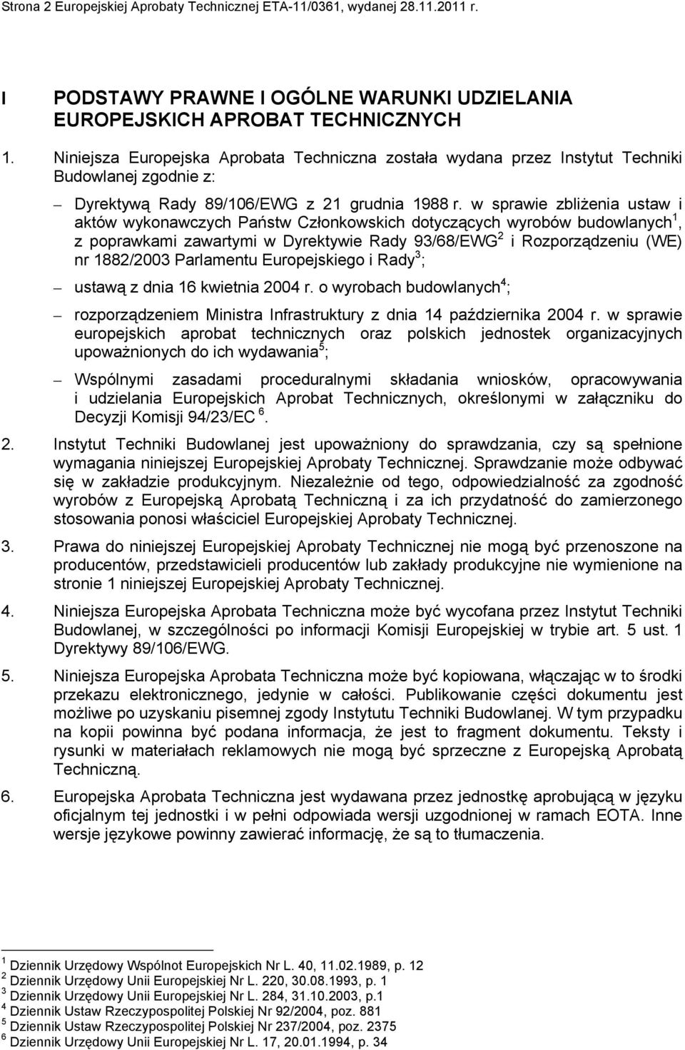 w sprawie zbliżenia ustaw i aktów wykonawczych Państw Członkowskich dotyczących wyrobów budowlanych 1, z poprawkami zawartymi w Dyrektywie Rady 93/68/EWG 2 i Rozporządzeniu (WE) nr 1882/2003