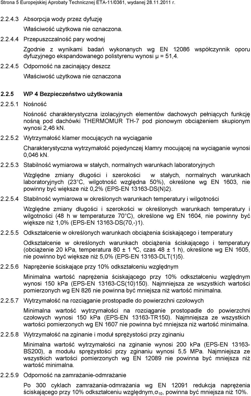 4 Przepuszczalność pary wodnej Zgodnie z wynikami badań wykonanych wg EN 12086 współczynnik oporu dyfuzyjnego ekspandowanego polistyrenu wynosi µ = 51,4. 2.2.4.5 Odporność na zacinający deszcz Właściwość użytkowa nie oznaczona 2.