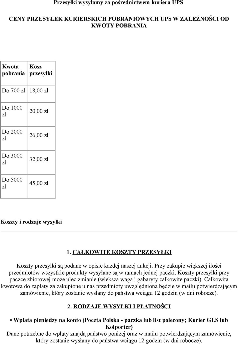 Przy zakupie większej ilości przedmiotów wszystkie produkty wysyłane są w ramach jednej paczki. Koszty przesyłki przy paczce zbiorowej może ulec zmianie (większa waga i gabaryty całkowite paczki).