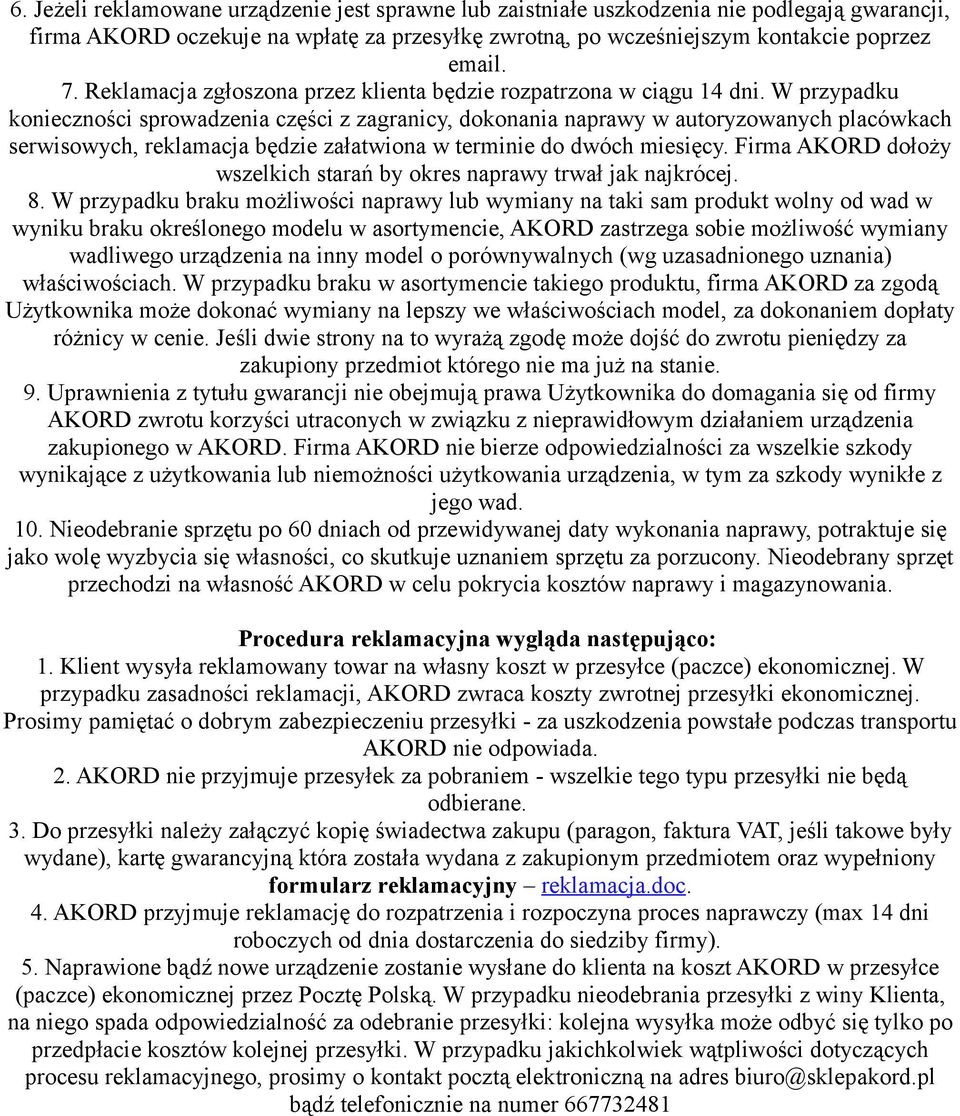 W przypadku konieczności sprowadzenia części z zagranicy, dokonania naprawy w autoryzowanych placówkach serwisowych, reklamacja będzie załatwiona w terminie do dwóch miesięcy.