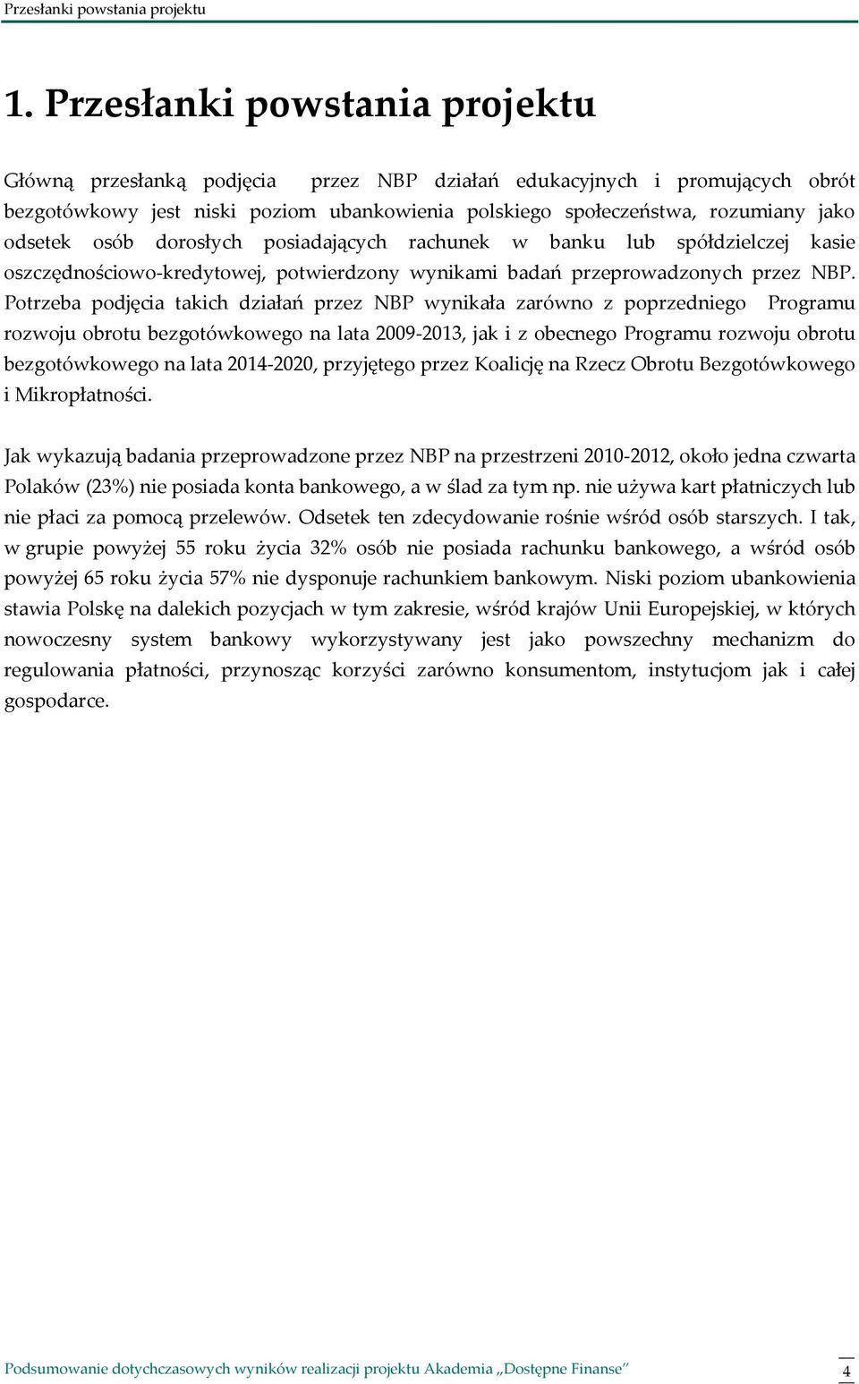 osób dorosłych posiadających rachunek w banku lub spółdzielczej kasie oszczędnościowo-kredytowej, potwierdzony wynikami badań przeprowadzonych przez NBP.