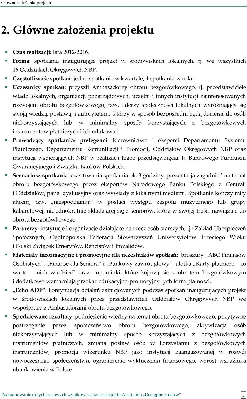 przedstawiciele władz lokalnych, organizacji pozarządowych, uczelni i innych instytucji zainteresowanych rozwojem obrotu bezgotówkowego, tzw.