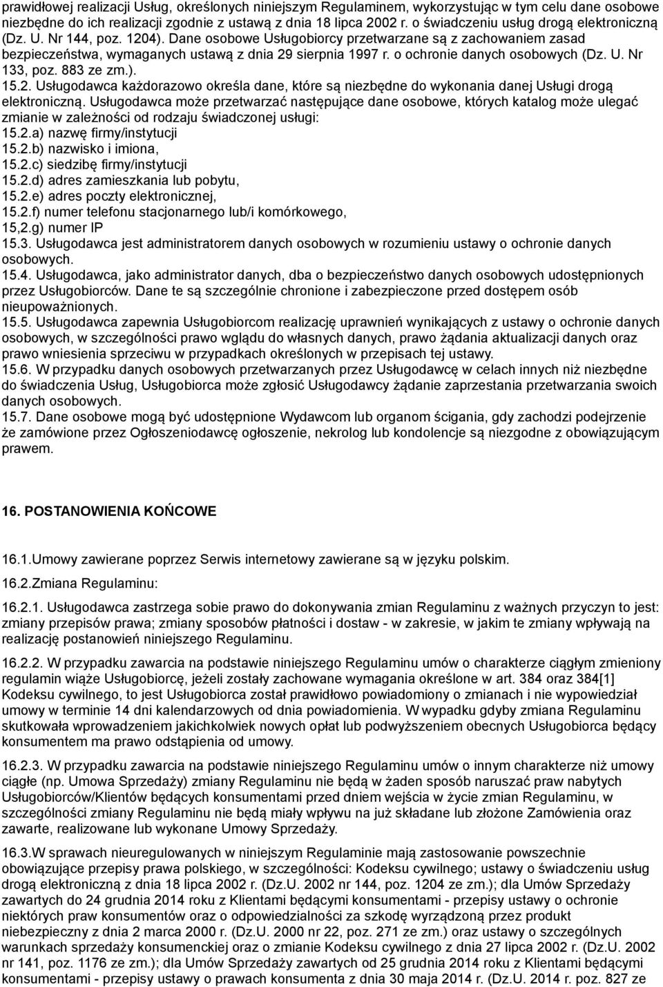 o ochronie danych osobowych (Dz. U. Nr 133, poz. 883 ze zm.). 15.2. Usługodawca każdorazowo określa dane, które są niezbędne do wykonania danej Usługi drogą elektroniczną.