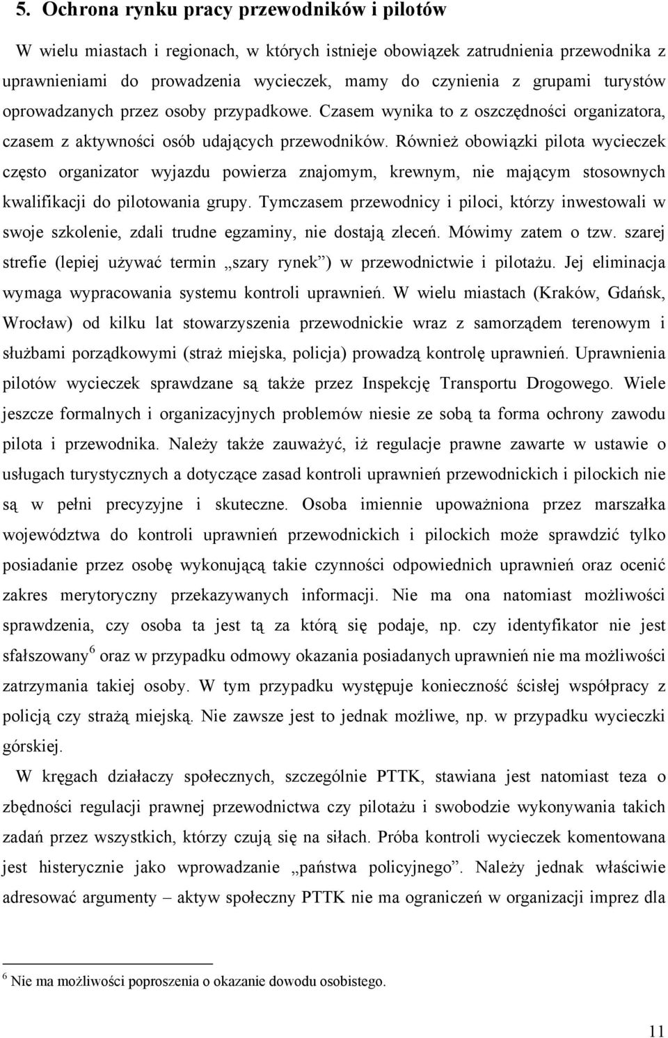 Również obowiązki pilota wycieczek często organizator wyjazdu powierza znajomym, krewnym, nie mającym stosownych kwalifikacji do pilotowania grupy.