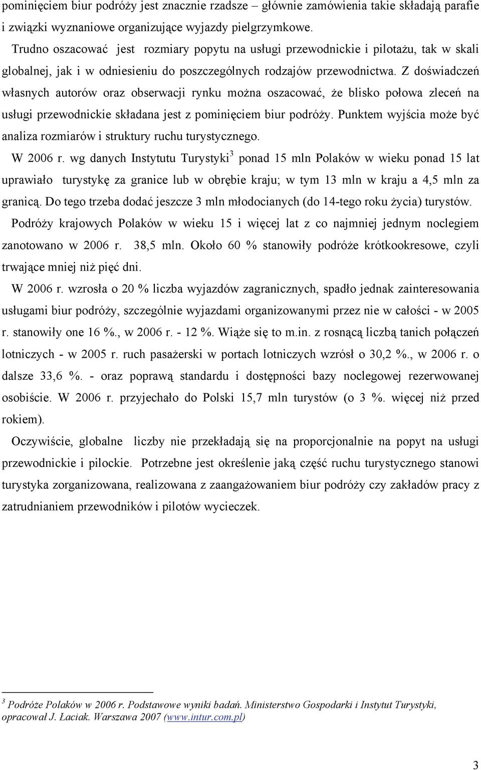 Z doświadczeń własnych autorów oraz obserwacji rynku można oszacować, że blisko połowa zleceń na usługi przewodnickie składana jest z pominięciem biur podróży.