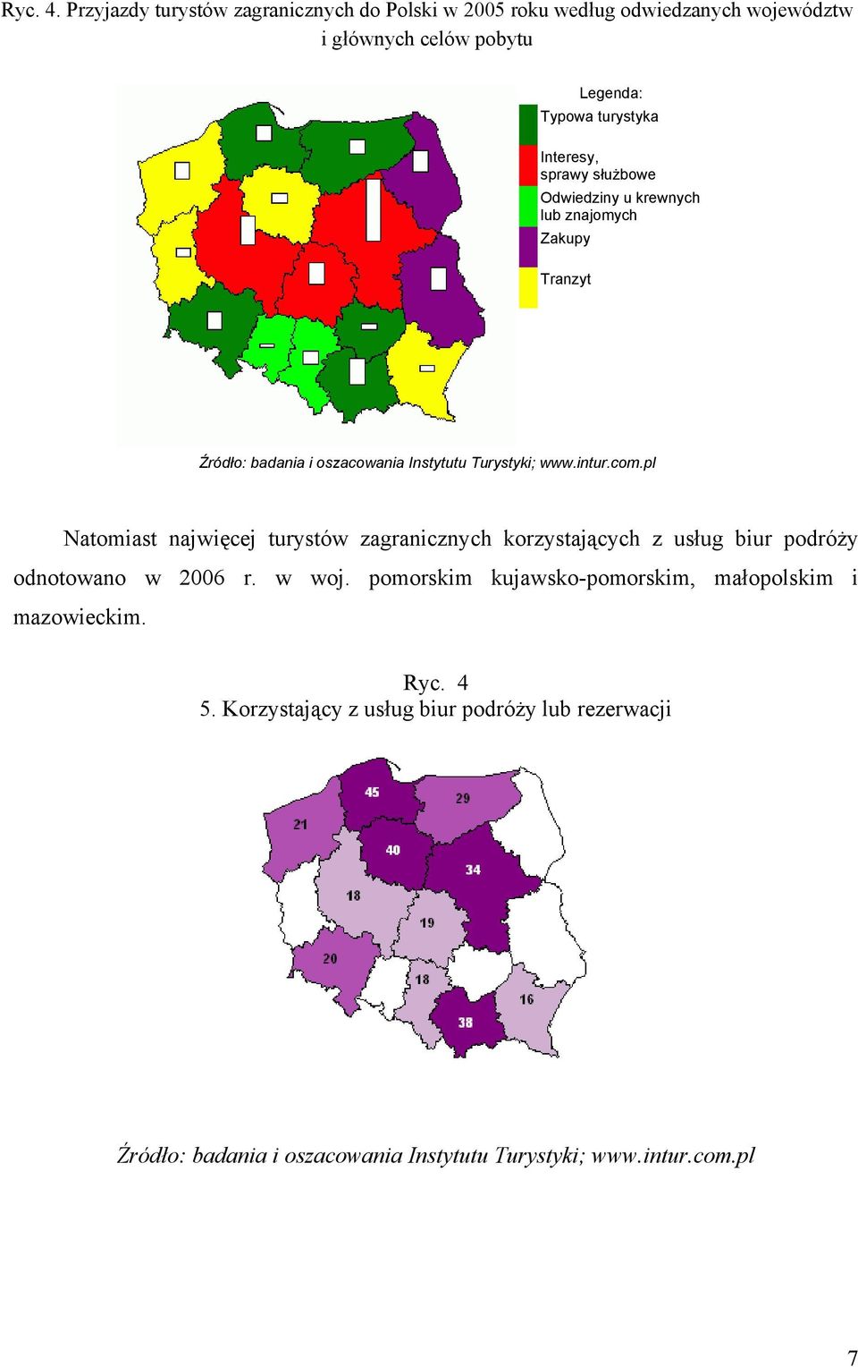 sprawy służbowe Odwiedziny u krewnych lub znajomych Zakupy Tranzyt Źródło: badania i oszacowania Instytutu Turystyki; www.intur.com.