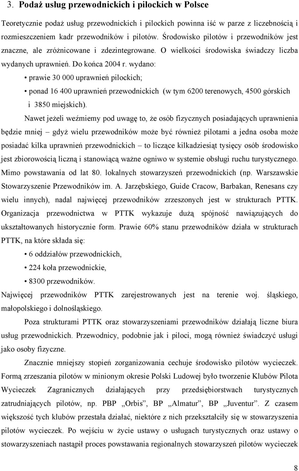 wydano: prawie 30 000 uprawnień pilockich; ponad 16 400 uprawnień przewodnickich (w tym 6200 terenowych, 4500 górskich i 3850 miejskich).