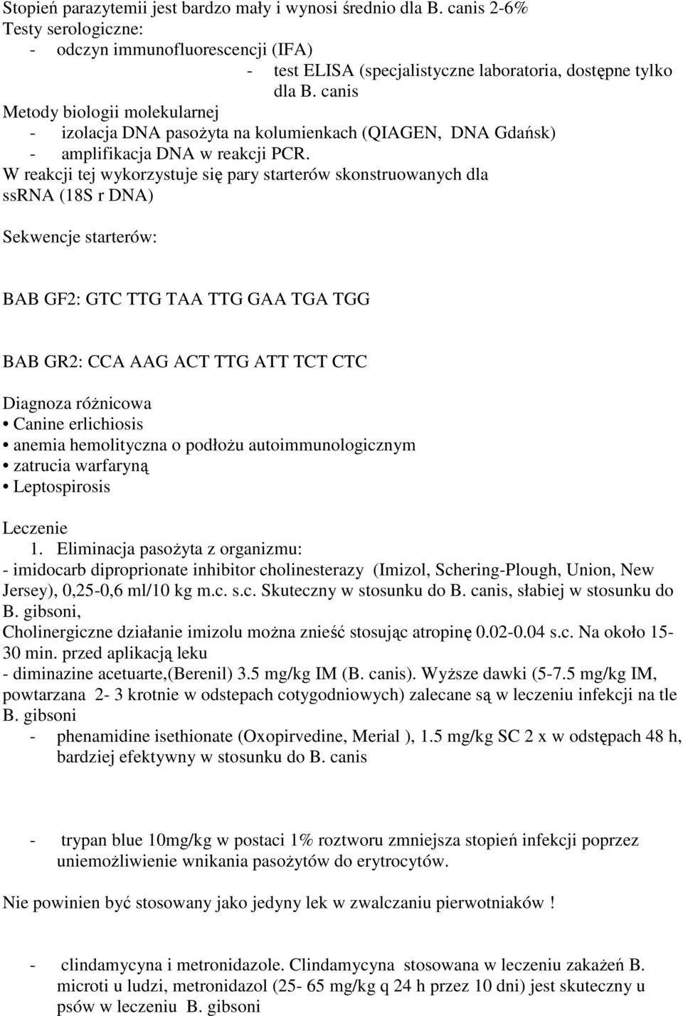 W reakcji tej wykorzystuje się pary starterów skonstruowanych dla ssrna (18S r DNA) Sekwencje starterów: BAB GF2: GTC TTG TAA TTG GAA TGA TGG BAB GR2: CCA AAG ACT TTG ATT TCT CTC Diagnoza róŝnicowa