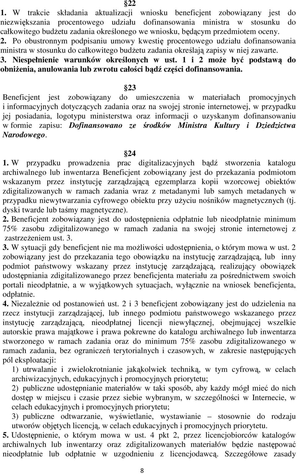 3. Niespełnienie warunków określonych w ust. 1 i 2 moŝe być podstawą do obniŝenia, anulowania lub zwrotu całości bądź części dofinansowania.