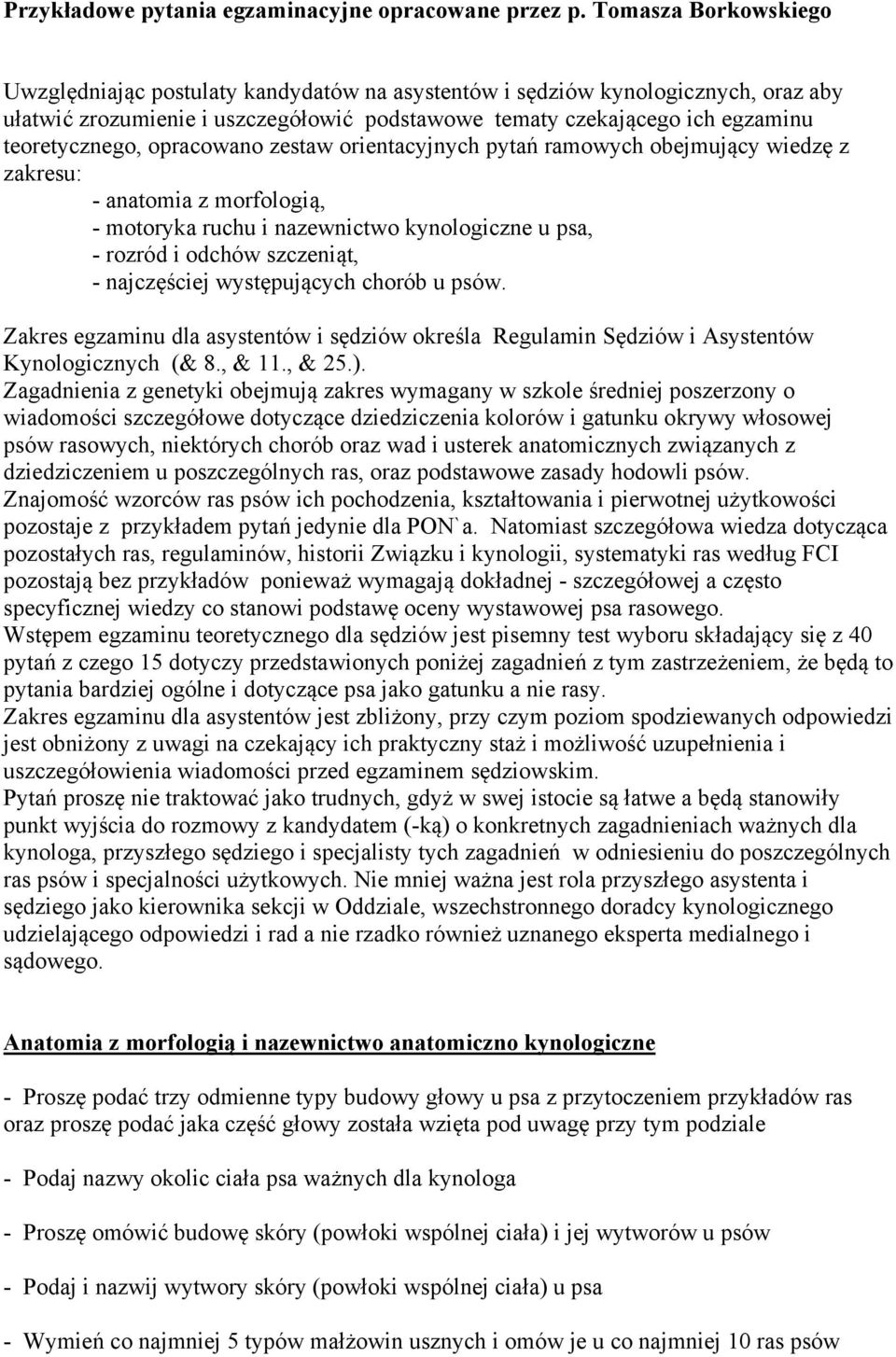 opracowano zestaw orientacyjnych pytań ramowych obejmujący wiedzę z zakresu: - anatomia z morfologią, - motoryka ruchu i nazewnictwo kynologiczne u psa, - rozród i odchów szczeniąt, - najczęściej