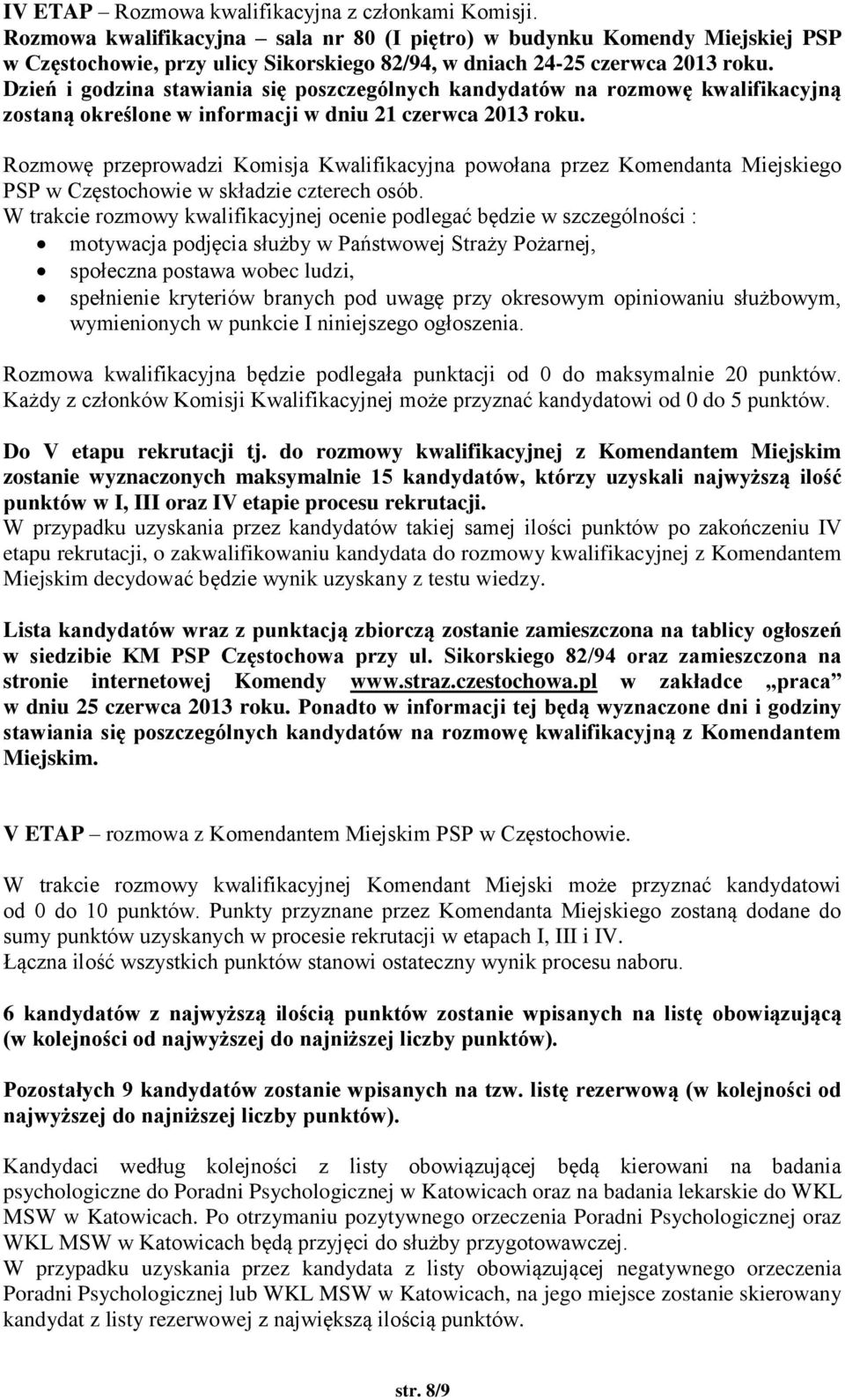 Dzień i godzina stawiania się poszczególnych kandydatów na rozmowę kwalifikacyjną zostaną określone w informacji w dniu 21 czerwca 2013 roku.