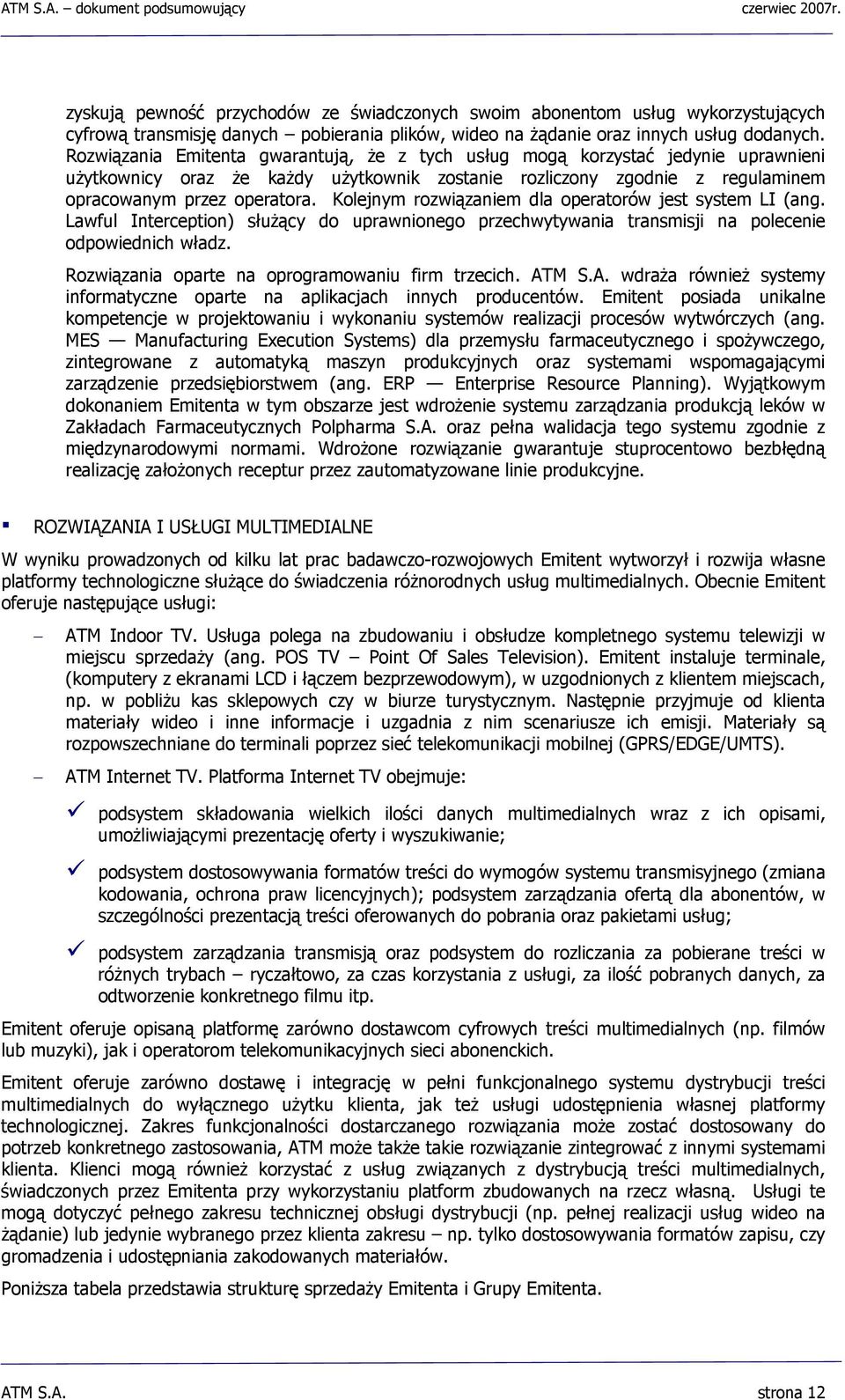 Kolejnym rozwiązaniem dla operatorów jest system LI (ang. Lawful Interception) służący do uprawnionego przechwytywania transmisji na polecenie odpowiednich władz.