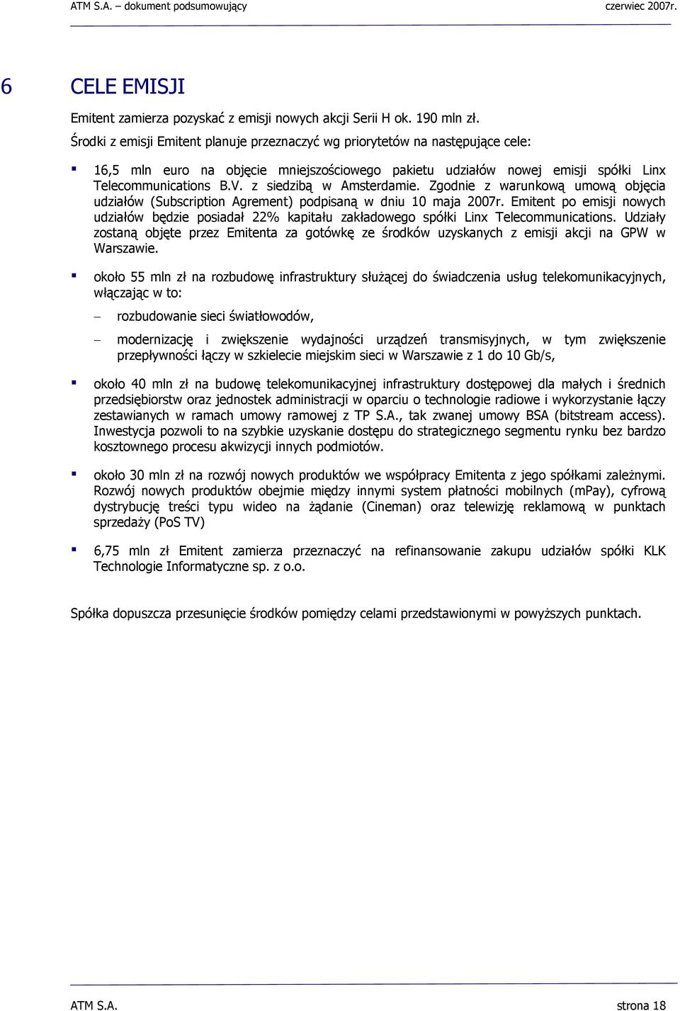 z siedzibą w Amsterdamie. Zgodnie z warunkową umową objęcia udziałów (Subscription Agrement) podpisaną w dniu 10 maja 2007r.