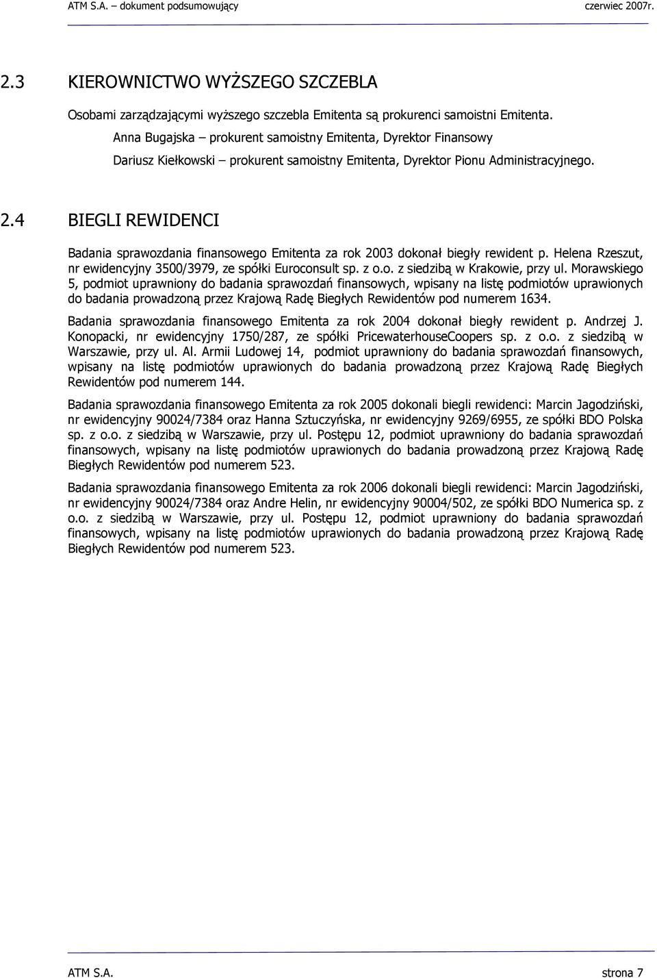 4 BIEGLI REWIDENCI Badania sprawozdania finansowego Emitenta za rok 2003 dokonał biegły rewident p. Helena Rzeszut, nr ewidencyjny 3500/3979, ze spółki Euroconsult sp. z o.o. z siedzibą w Krakowie, przy ul.