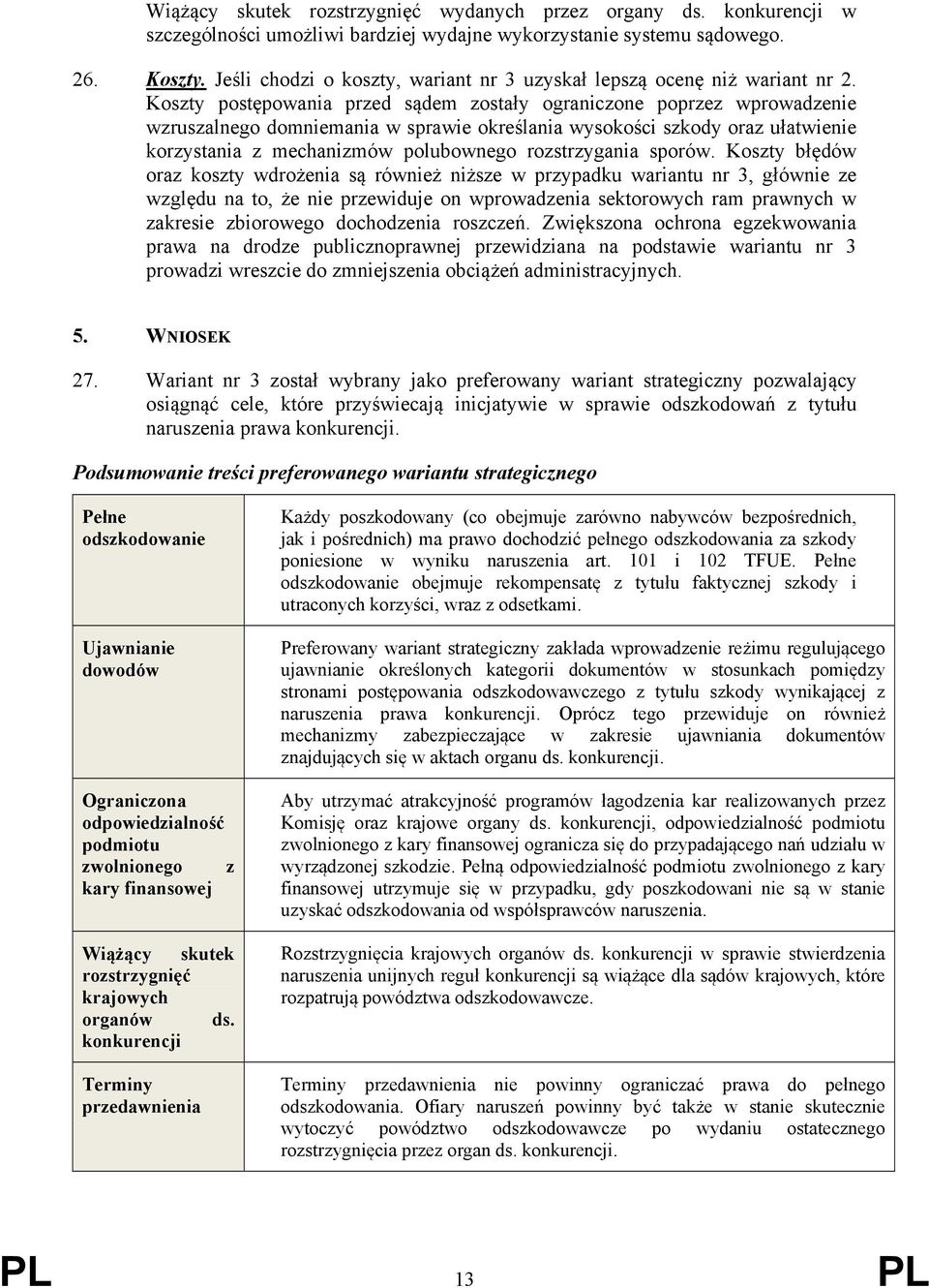 Koszty postępowania przed sądem zostały ograniczone poprzez wprowadzenie wzruszalnego domniemania w sprawie określania wysokości szkody oraz ułatwienie korzystania z mechanizmów polubownego