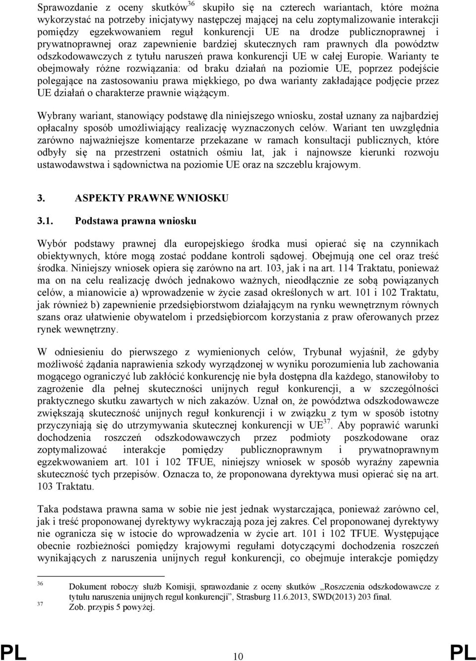 Warianty te obejmowały różne rozwiązania: od braku działań na poziomie UE, poprzez podejście polegające na zastosowaniu prawa miękkiego, po dwa warianty zakładające podjęcie przez UE działań o