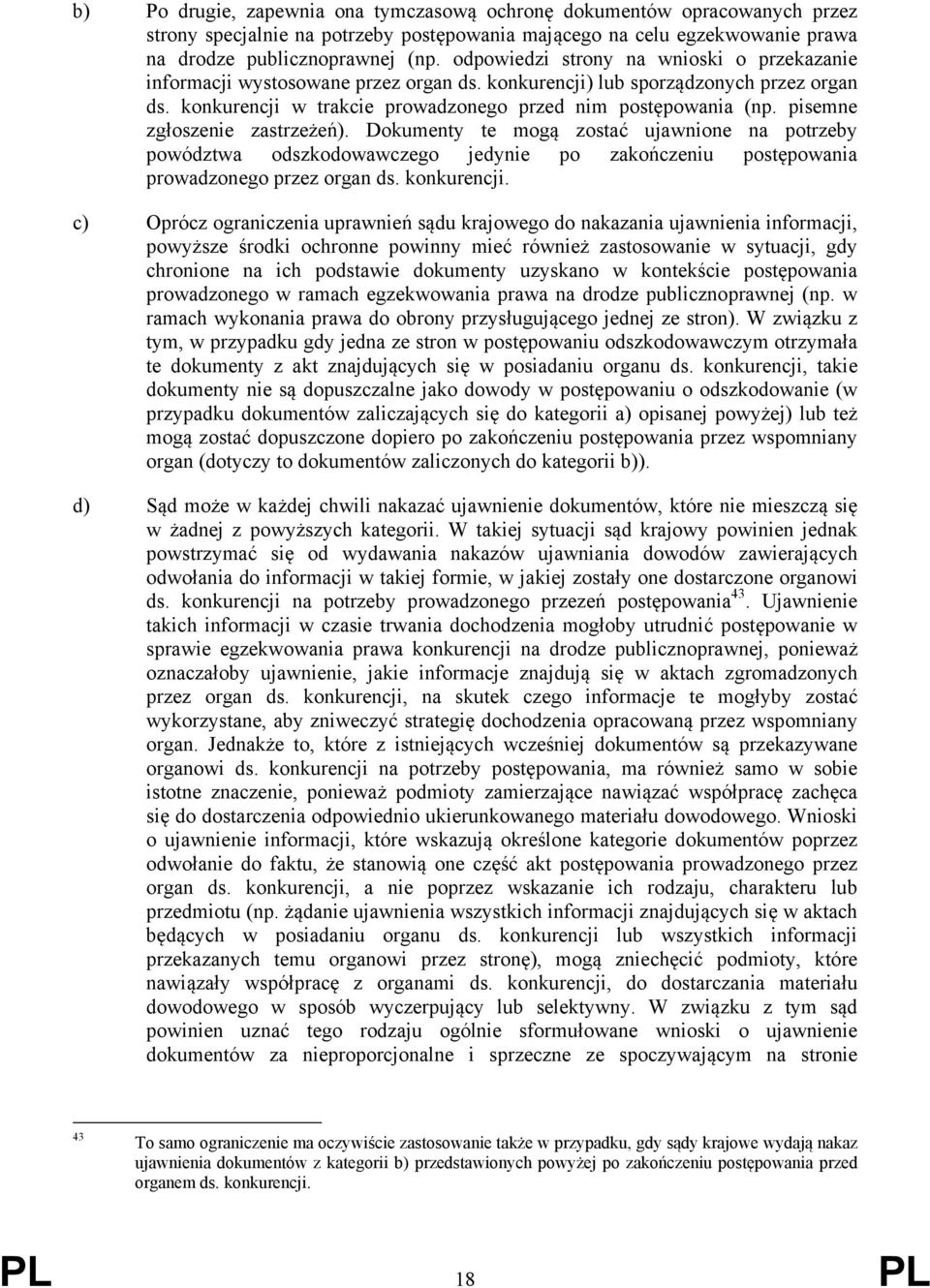 pisemne zgłoszenie zastrzeżeń). Dokumenty te mogą zostać ujawnione na potrzeby powództwa odszkodowawczego jedynie po zakończeniu postępowania prowadzonego przez organ ds. konkurencji.