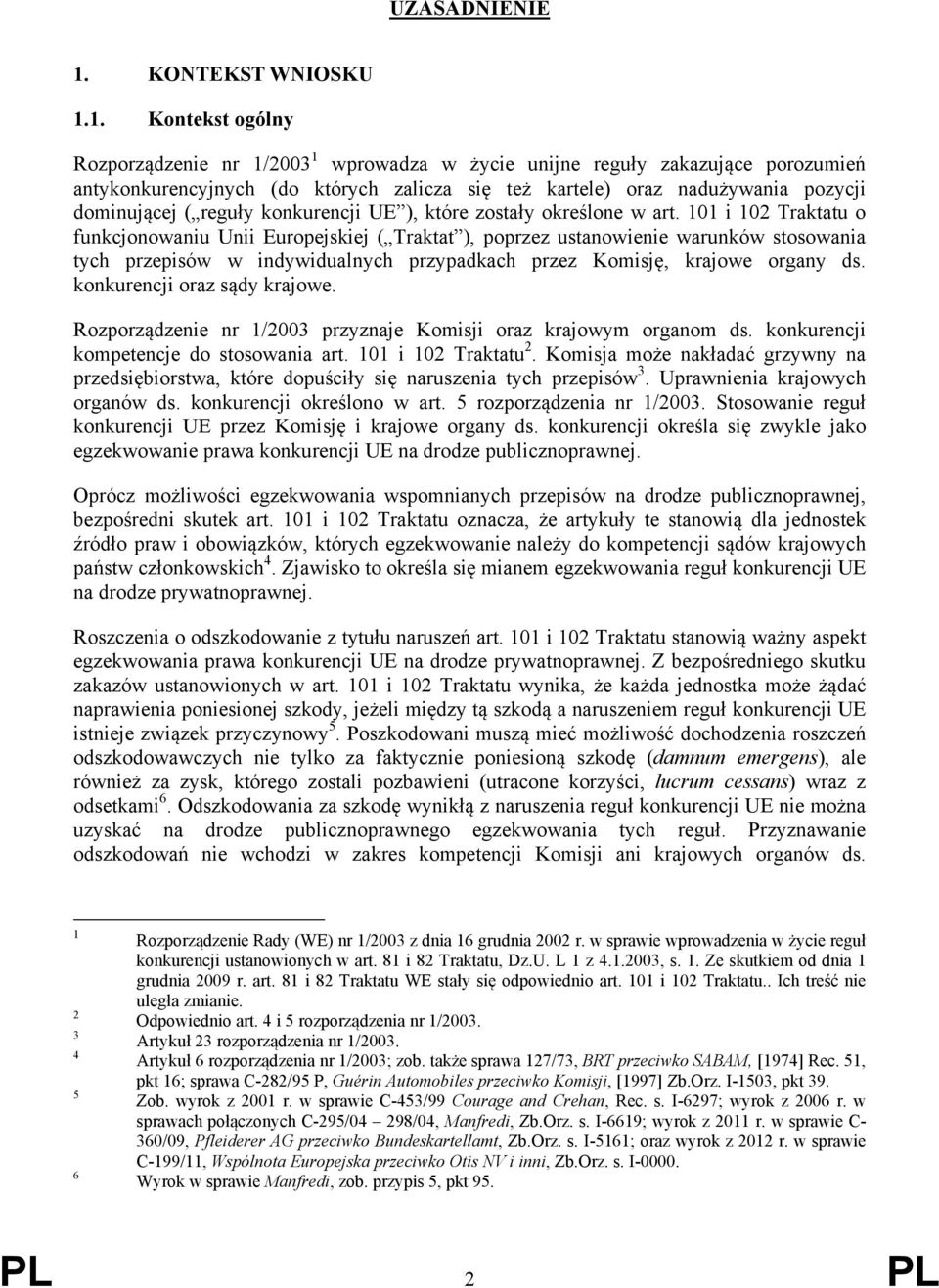 1. Kontekst ogólny Rozporządzenie nr 1/2003 1 wprowadza w życie unijne reguły zakazujące porozumień antykonkurencyjnych (do których zalicza się też kartele) oraz nadużywania pozycji dominującej (