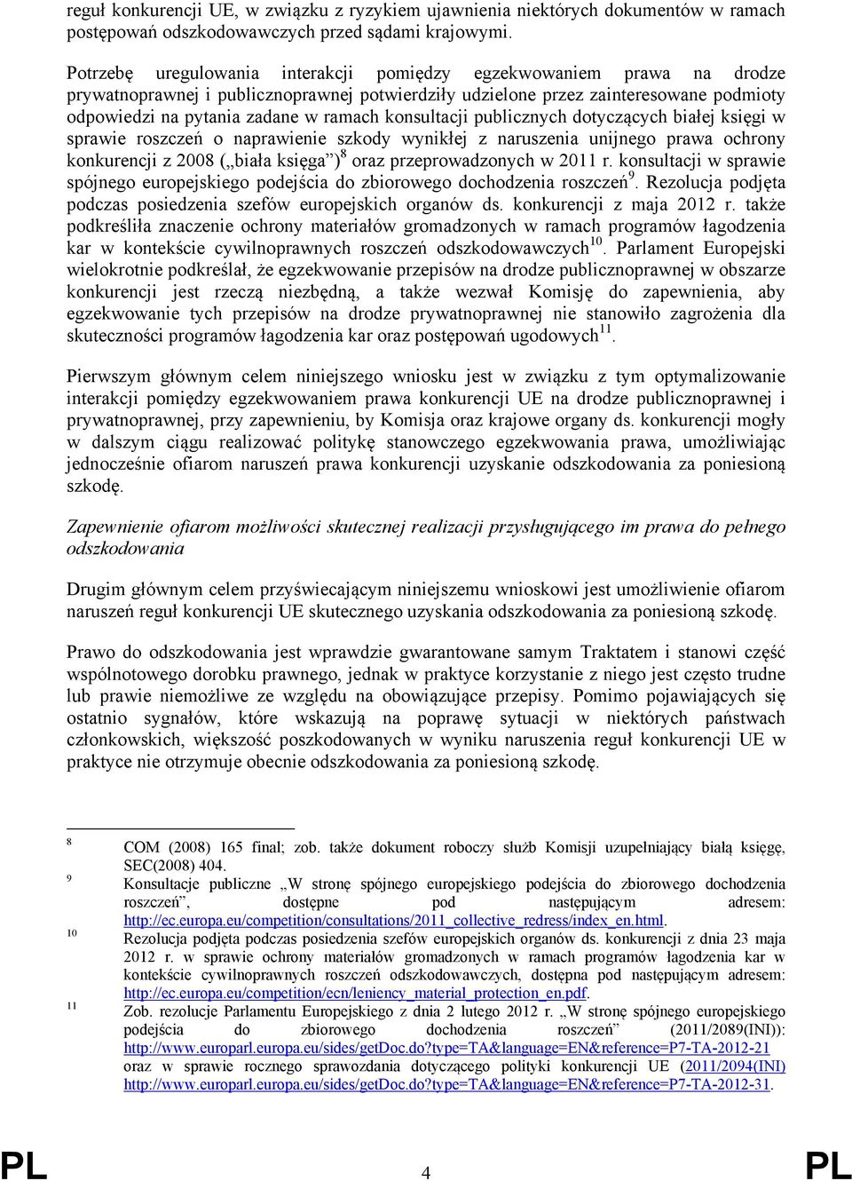 konsultacji publicznych dotyczących białej księgi w sprawie roszczeń o naprawienie szkody wynikłej z naruszenia unijnego prawa ochrony konkurencji z 2008 ( biała księga ) 8 oraz przeprowadzonych w