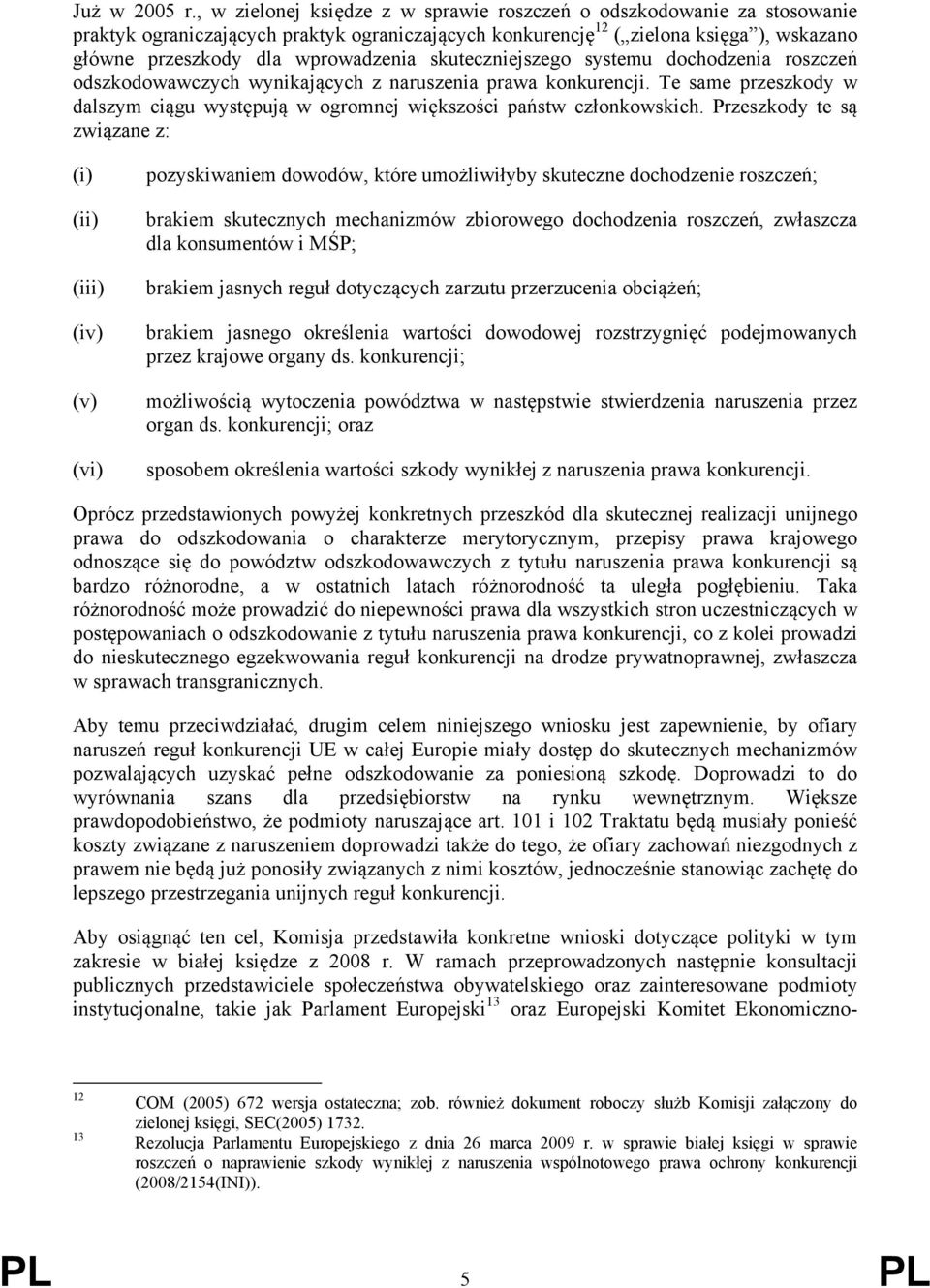 skuteczniejszego systemu dochodzenia roszczeń odszkodowawczych wynikających z naruszenia prawa konkurencji. Te same przeszkody w dalszym ciągu występują w ogromnej większości państw członkowskich.