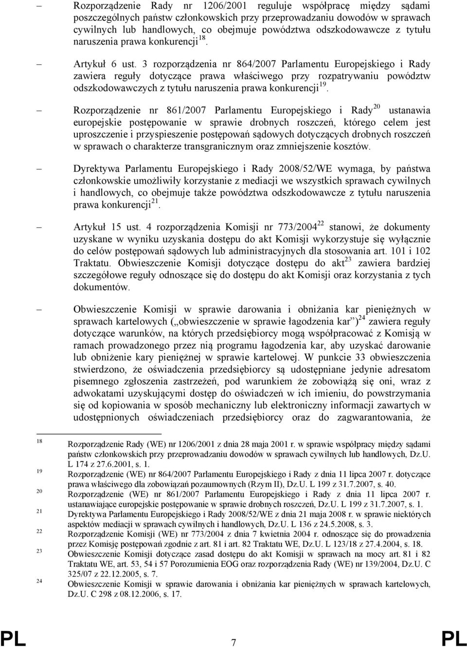 3 rozporządzenia nr 864/2007 Parlamentu Europejskiego i Rady zawiera reguły dotyczące prawa właściwego przy rozpatrywaniu powództw odszkodowawczych z tytułu naruszenia prawa konkurencji 19.