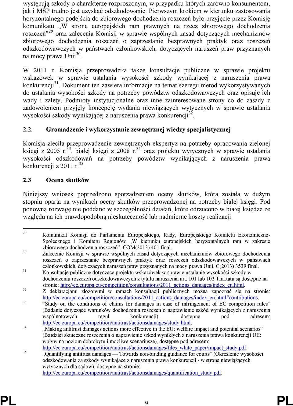 dochodzenia roszczeń 29 oraz zalecenia Komisji w sprawie wspólnych zasad dotyczących mechanizmów zbiorowego dochodzenia roszczeń o zaprzestanie bezprawnych praktyk oraz roszczeń odszkodowawczych w