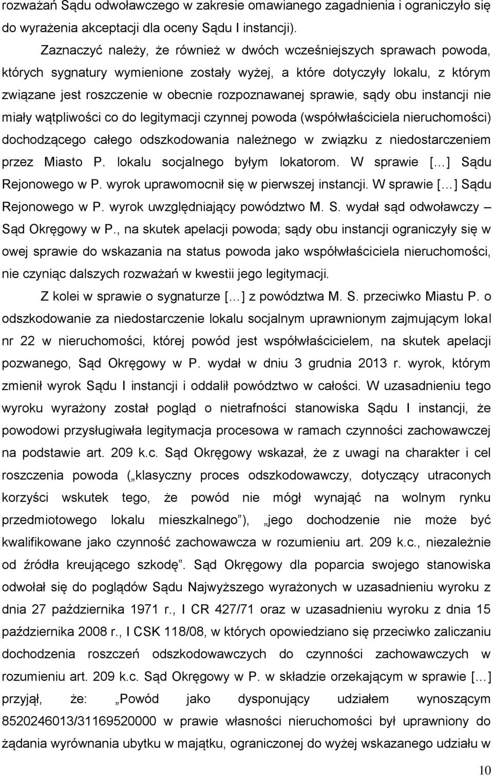 sprawie, sądy obu instancji nie miały wątpliwości co do legitymacji czynnej powoda (współwłaściciela nieruchomości) dochodzącego całego odszkodowania należnego w związku z niedostarczeniem przez