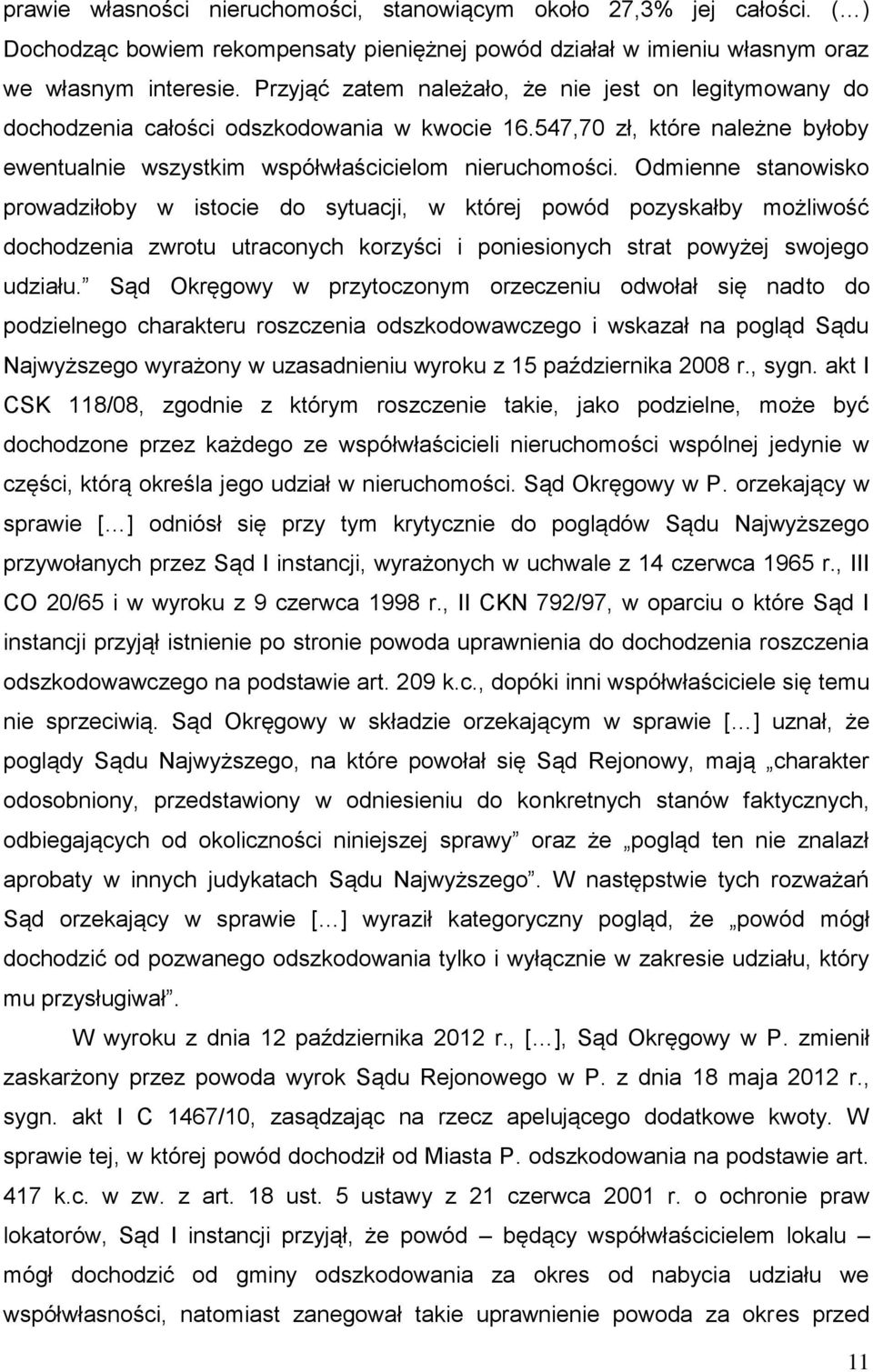 Odmienne stanowisko prowadziłoby w istocie do sytuacji, w której powód pozyskałby możliwość dochodzenia zwrotu utraconych korzyści i poniesionych strat powyżej swojego udziału.