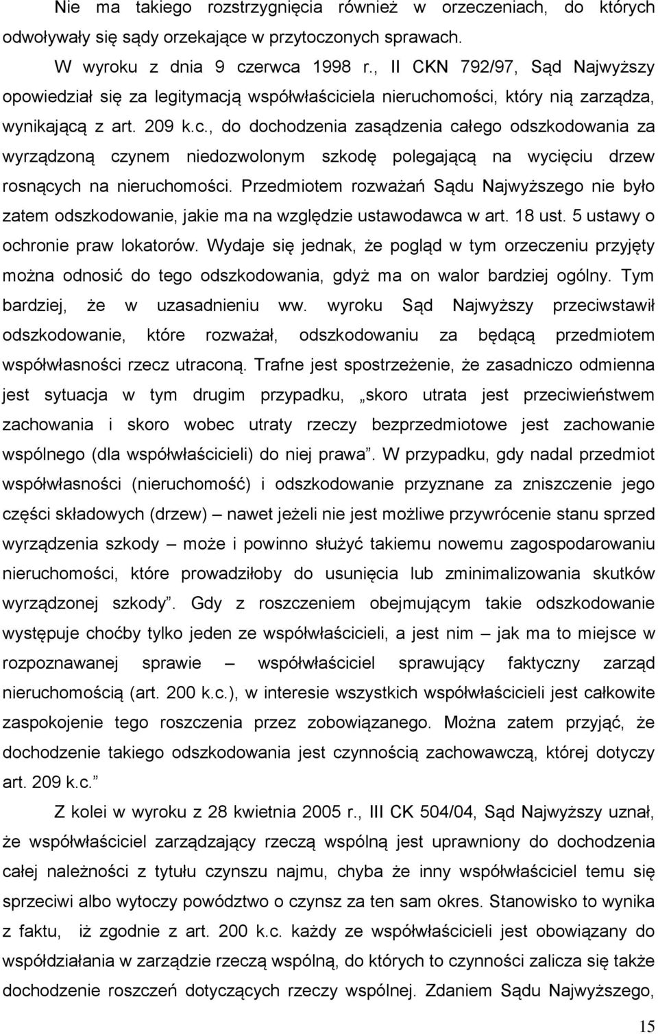 ą współwłaściciela nieruchomości, który nią zarządza, wynikającą z art. 209 k.c., do dochodzenia zasądzenia całego odszkodowania za wyrządzoną czynem niedozwolonym szkodę polegającą na wycięciu drzew rosnących na nieruchomości.