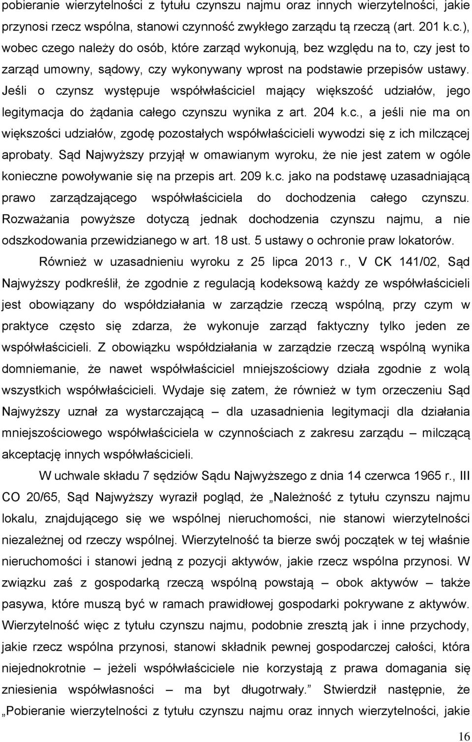 Sąd Najwyższy przyjął w omawianym wyroku, że nie jest zatem w ogóle konieczne powoływanie się na przepis art. 209 k.c. jako na podstawę uzasadniającą prawo zarządzającego współwłaściciela do dochodzenia całego czynszu.