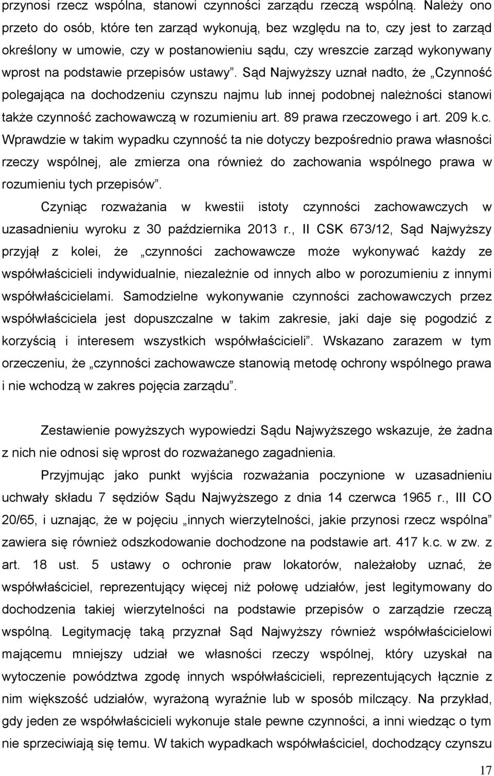 ustawy. Sąd Najwyższy uznał nadto, że Czynność polegająca na dochodzeniu czynszu najmu lub innej podobnej należności stanowi także czynność zachowawczą w rozumieniu art. 89 prawa rzeczowego i art.