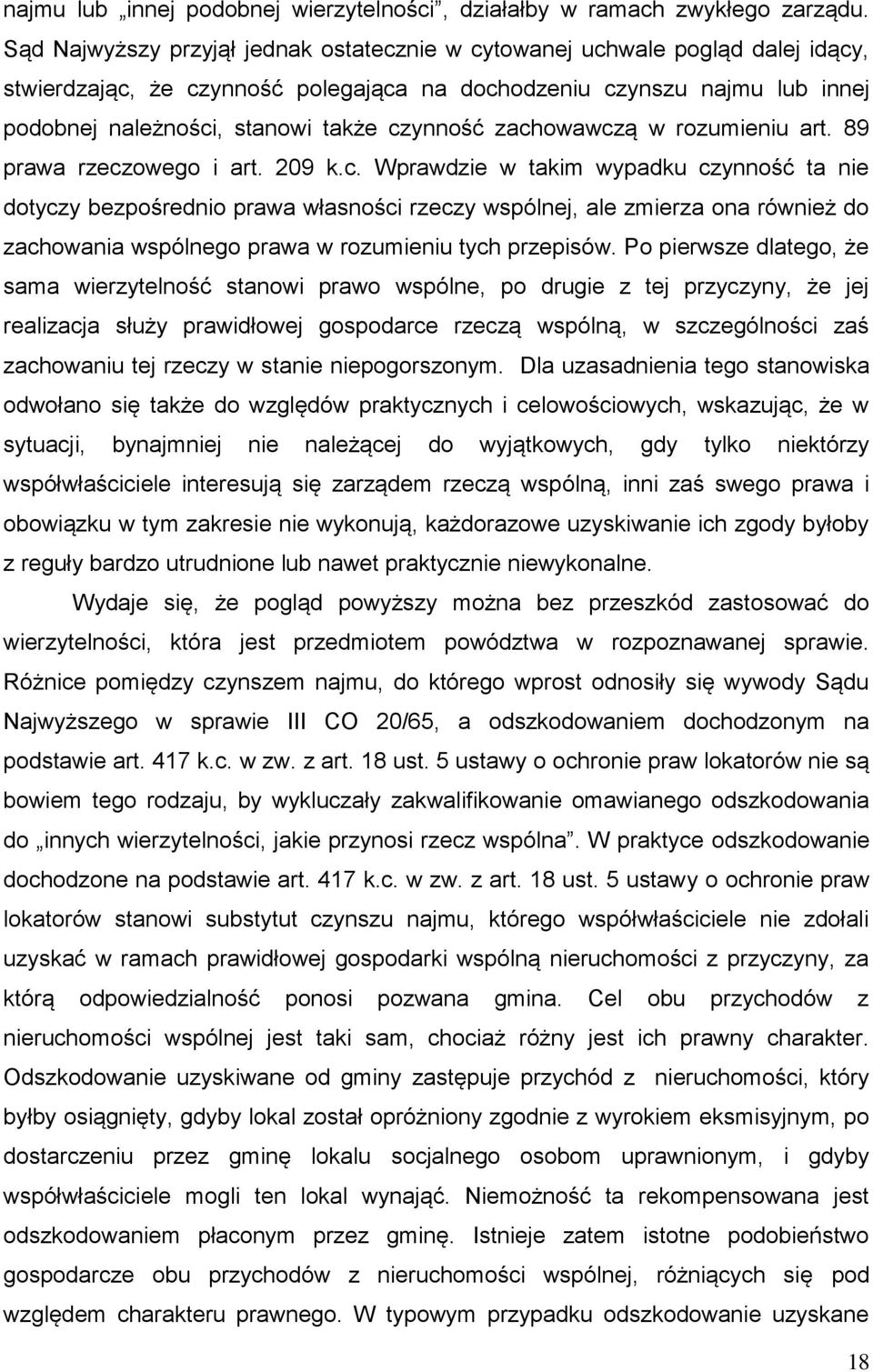 czynność zachowawczą w rozumieniu art. 89 prawa rzeczowego i art. 209 k.c. Wprawdzie w takim wypadku czynność ta nie dotyczy bezpośrednio prawa własności rzeczy wspólnej, ale zmierza ona również do zachowania wspólnego prawa w rozumieniu tych przepisów.