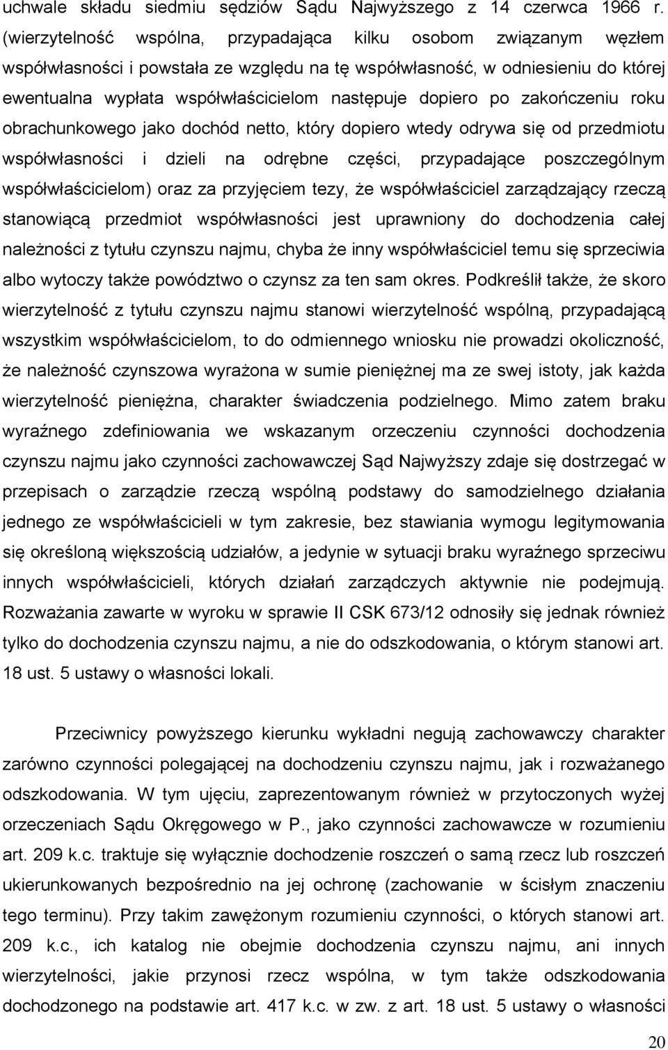 dopiero po zakończeniu roku obrachunkowego jako dochód netto, który dopiero wtedy odrywa się od przedmiotu współwłasności i dzieli na odrębne części, przypadające poszczególnym współwłaścicielom)