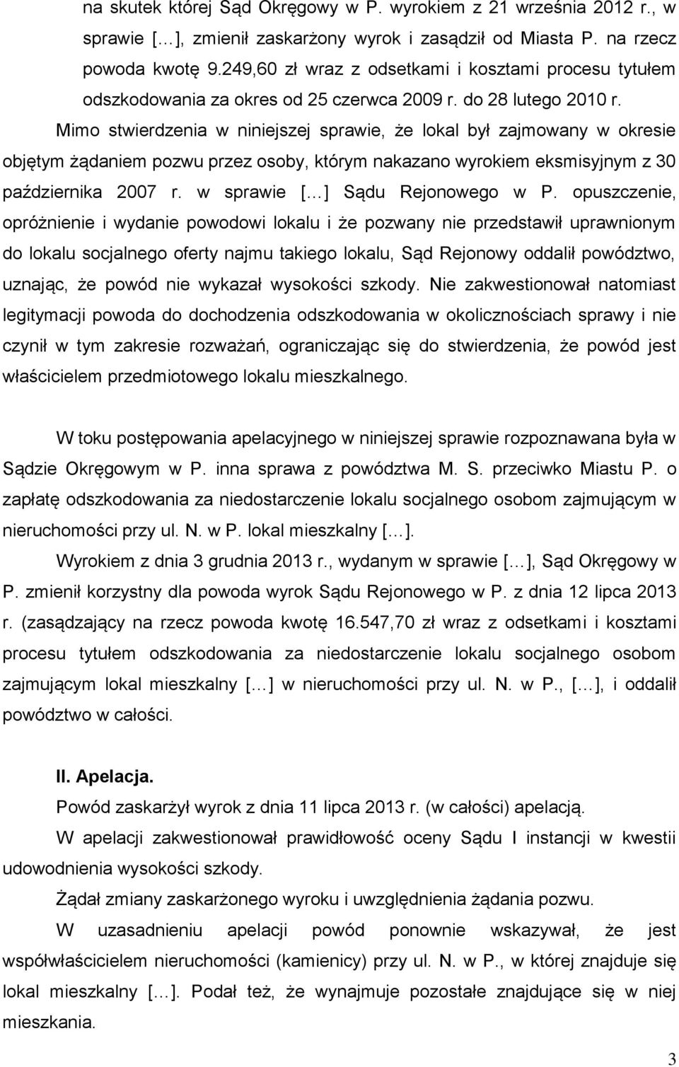 Mimo stwierdzenia w niniejszej sprawie, że lokal był zajmowany w okresie objętym żądaniem pozwu przez osoby, którym nakazano wyrokiem eksmisyjnym z 30 października 2007 r.