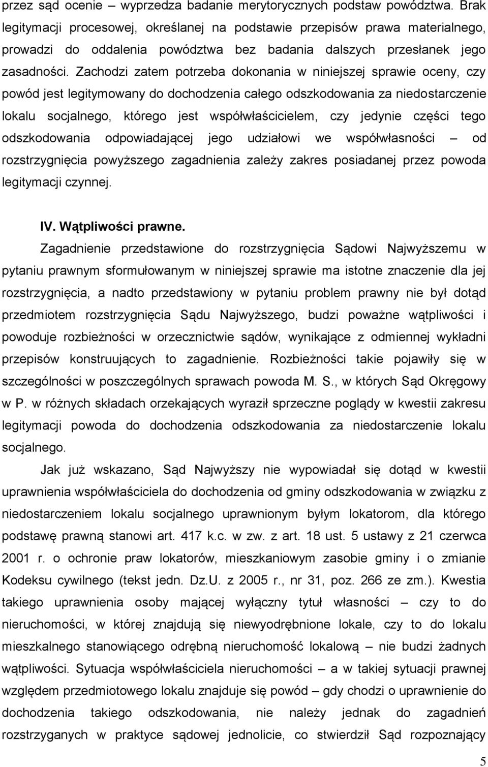 Zachodzi zatem potrzeba dokonania w niniejszej sprawie oceny, czy powód jest legitymowany do dochodzenia całego odszkodowania za niedostarczenie lokalu socjalnego, którego jest współwłaścicielem, czy