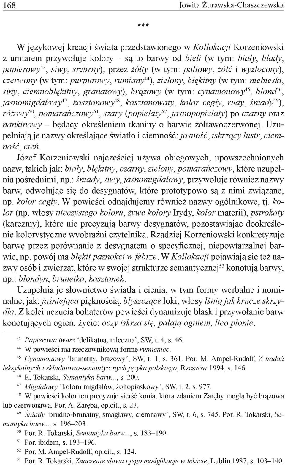 45, blond 46, jasnomigdałowy 47, kasztanowy 48, kasztanowaty, kolor cegły, rudy, śniady 49 ), różowy 50, pomarańczowy 51, szary (popielaty 52, jasnopopielaty) po czarny oraz nankinowy będący