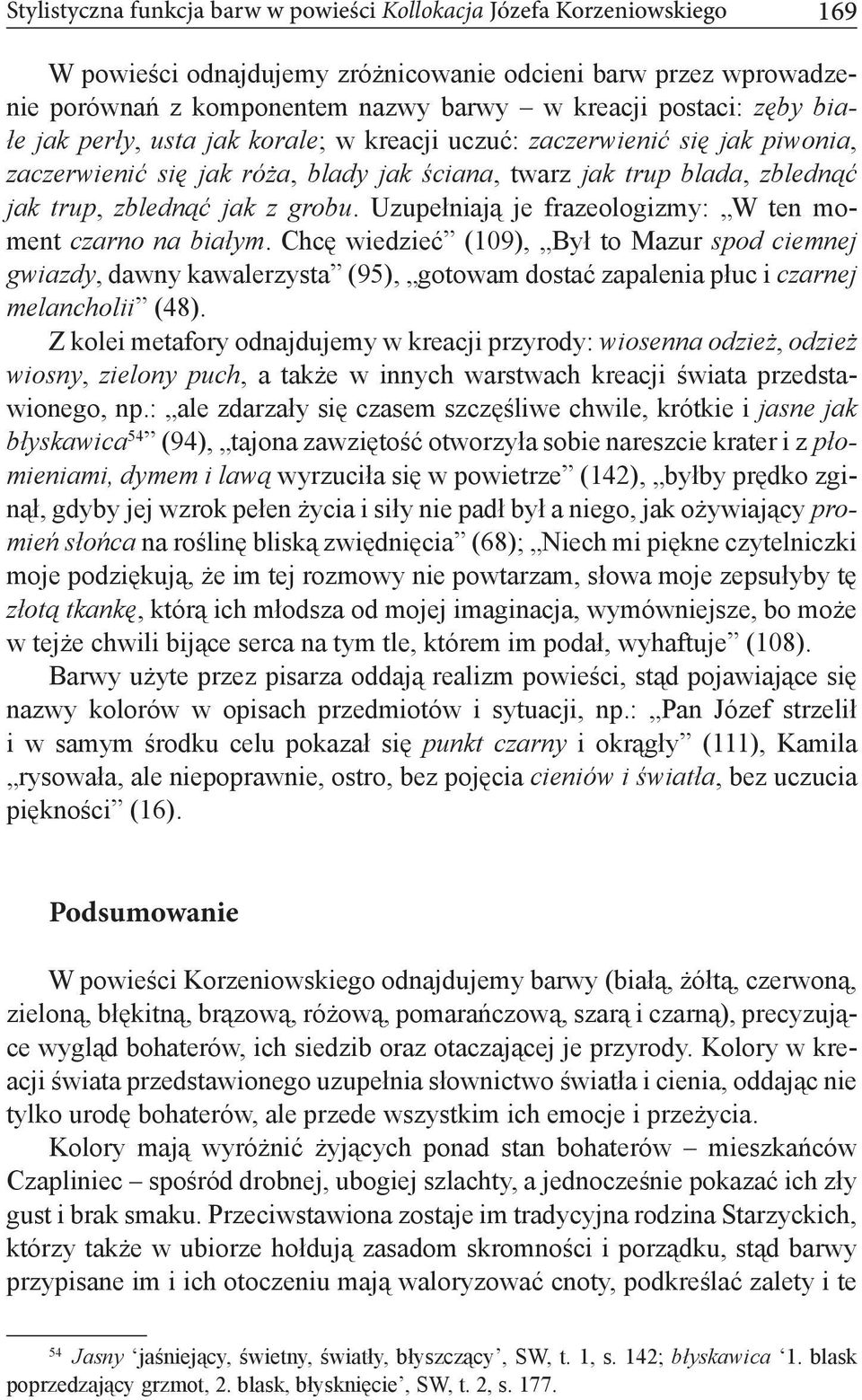 Uzupełniają je frazeologizmy: W ten moment czarno na białym. Chcę wiedzieć (109), Był to Mazur spod ciemnej gwiazdy, dawny kawalerzysta (95), gotowam dostać zapalenia płuc i czarnej melancholii (48).