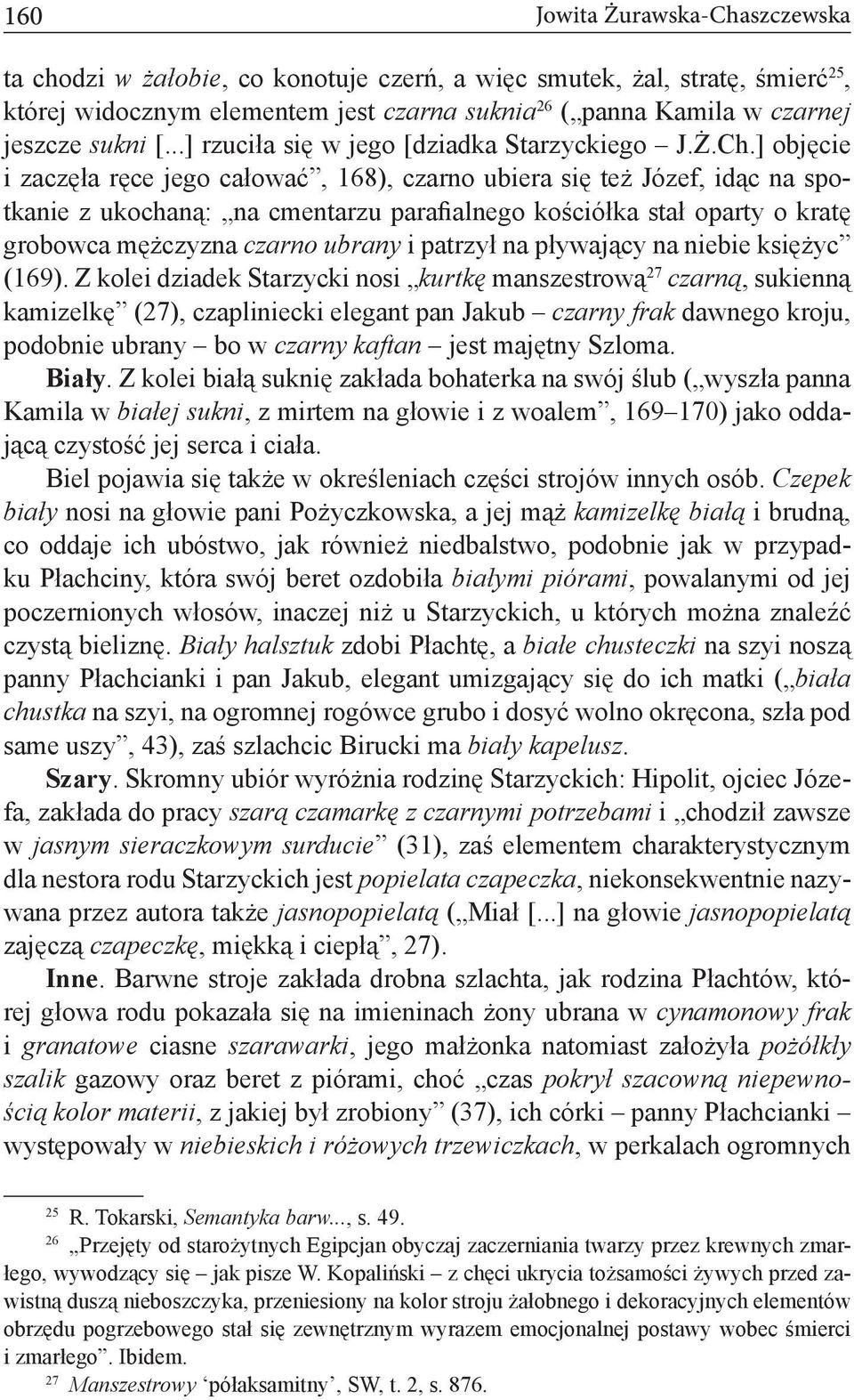 ] objęcie i zaczęła ręce jego całować, 168), czarno ubiera się też Józef, idąc na spotkanie z ukochaną: na cmentarzu parafialnego kościółka stał oparty o kratę grobowca mężczyzna czarno ubrany i