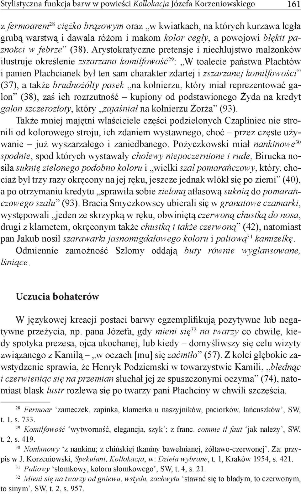 Arystokratyczne pretensje i niechlujstwo małżonków ilustruje określenie zszarzana komilfowość 29 : W toalecie państwa Płachtów i panien Płachcianek był ten sam charakter zdartej i zszarzanej