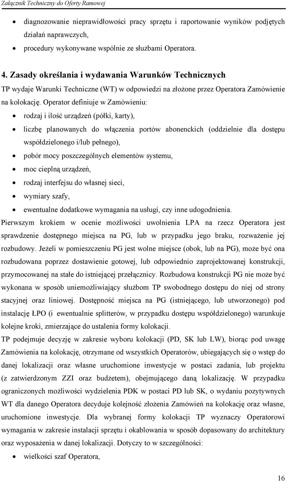 Operator definiuje w Zamówieniu: rodzaj i ilość urządzeń (półki, karty), liczbę planowanych do włączenia portów abonenckich (oddzielnie dla dostępu współdzielonego i/lub pełnego), pobór mocy