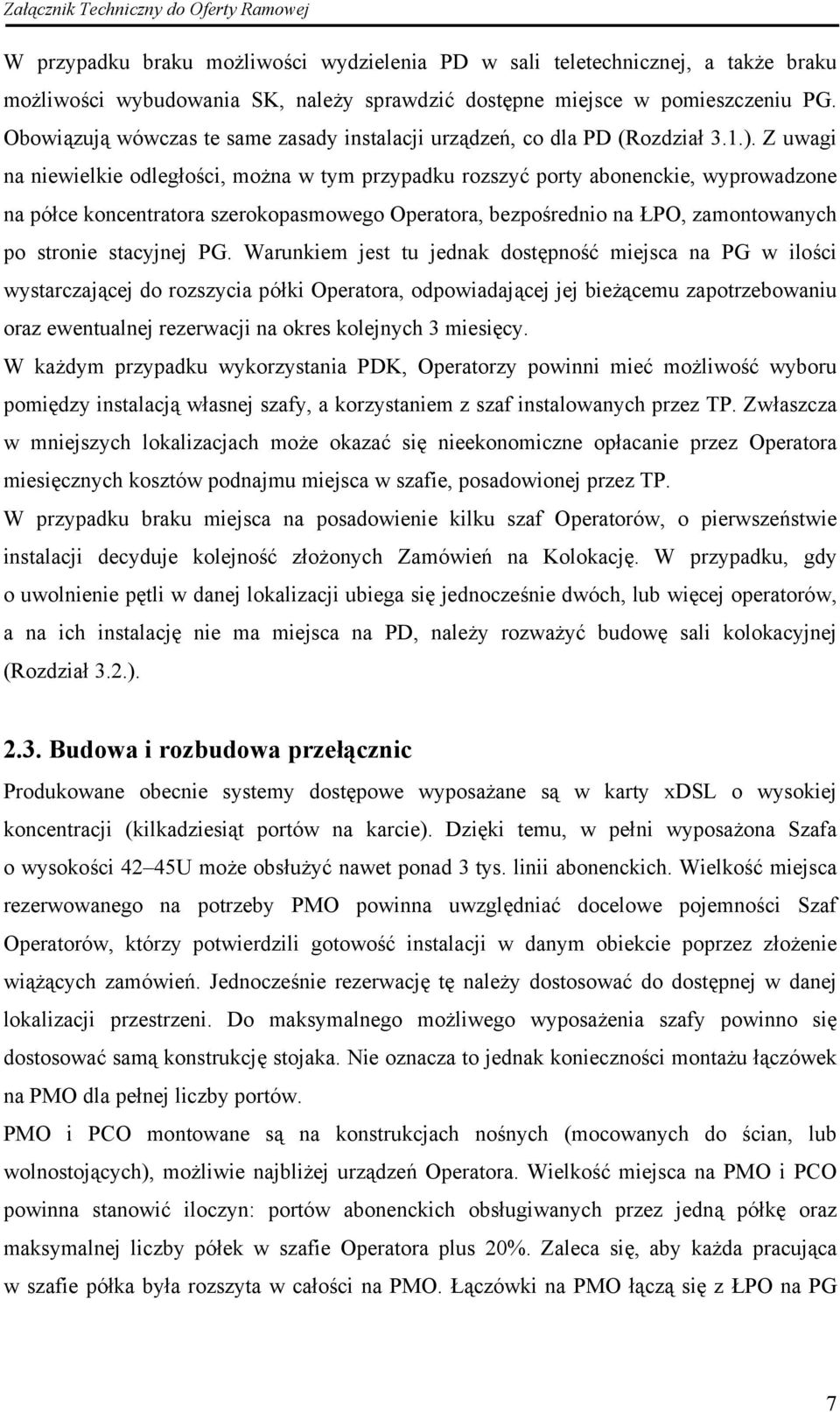 Z uwagi na niewielkie odległości, można w tym przypadku rozszyć porty abonenckie, wyprowadzone na półce koncentratora szerokopasmowego Operatora, bezpośrednio na ŁPO, zamontowanych po stronie