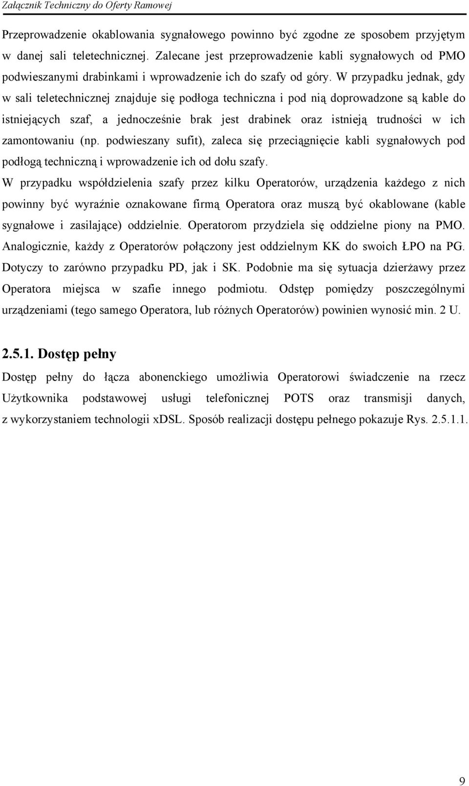 W przypadku jednak, gdy w sali teletechnicznej znajduje się podłoga techniczna i pod nią doprowadzone są kable do istniejących szaf, a jednocześnie brak jest drabinek oraz istnieją trudności w ich