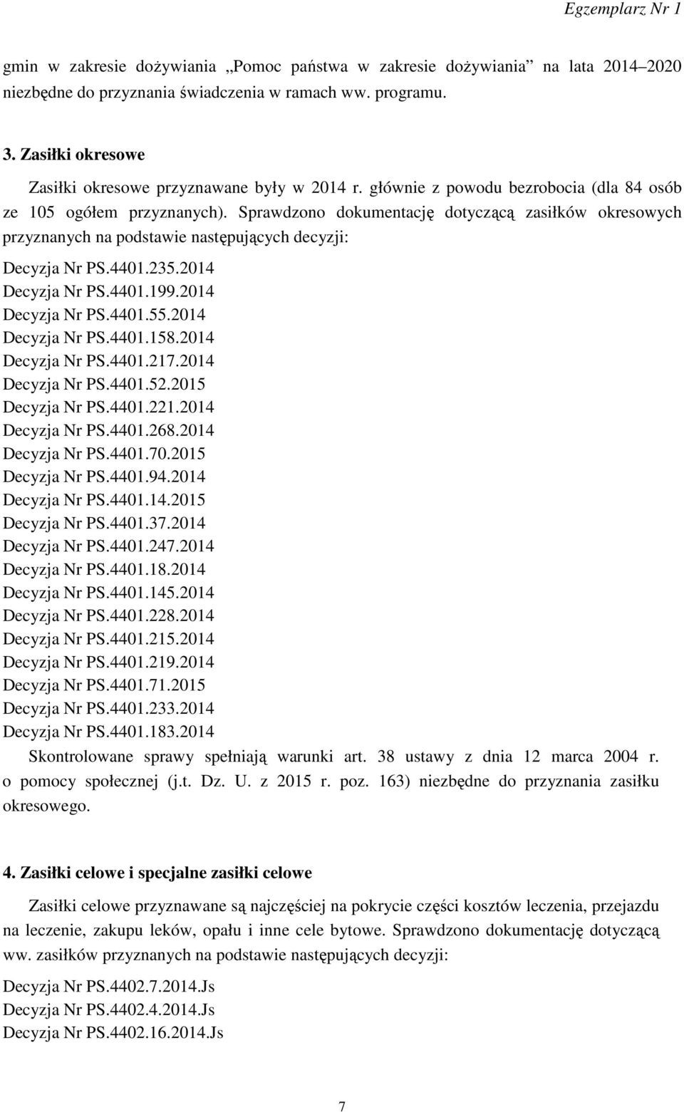 Sprawdzono dokumentację dotyczącą zasiłków okresowych przyznanych na podstawie następujących decyzji: Decyzja Nr PS.4401.235.2014 Decyzja Nr PS.4401.199.2014 Decyzja Nr PS.4401.55.2014 Decyzja Nr PS.4401.158.