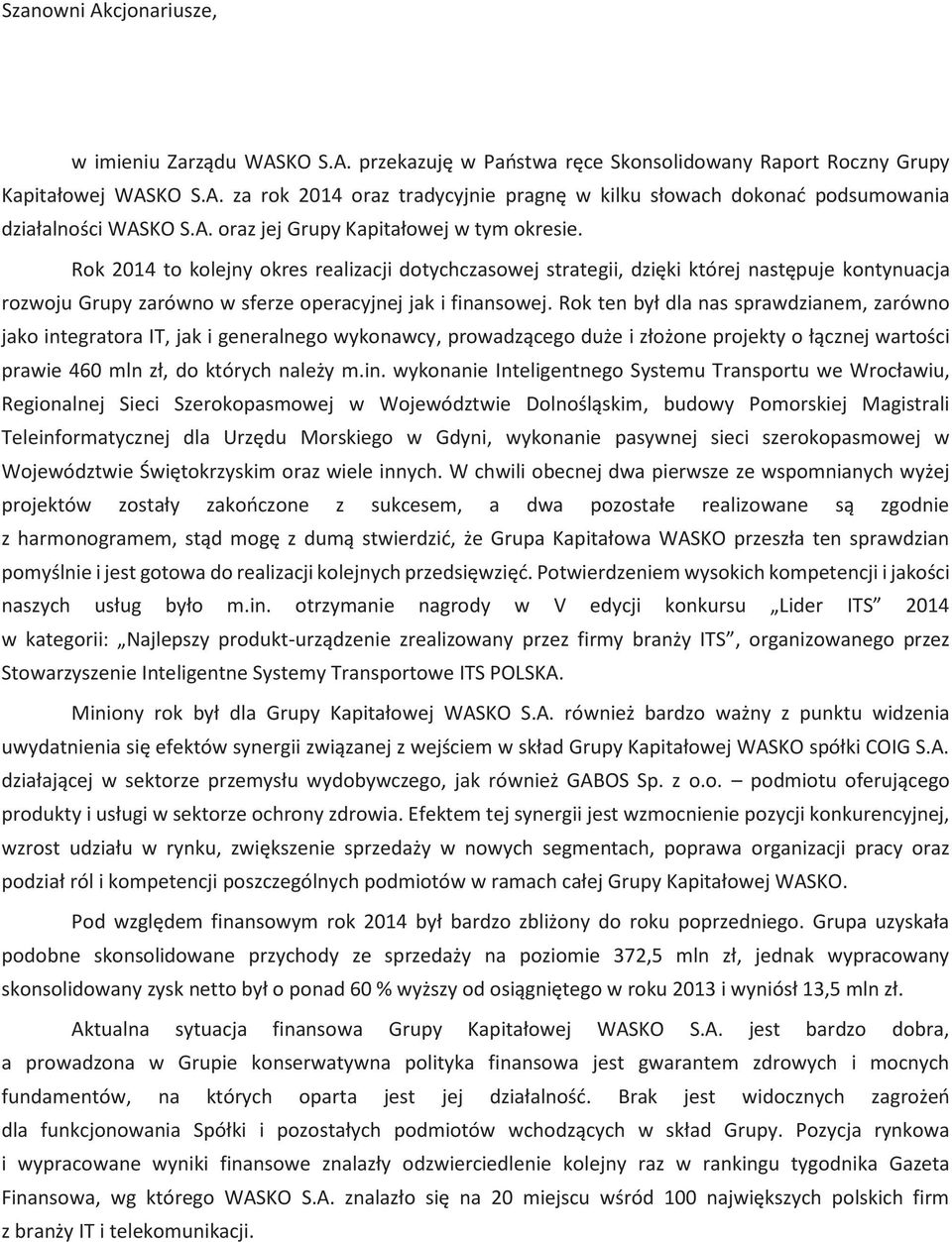 Rok 2014 to kolejny okres realizacji dotychczasowej strategii, dzięki której następuje kontynuacja rozwoju Grupy zarówno w sferze operacyjnej jak i finansowej.