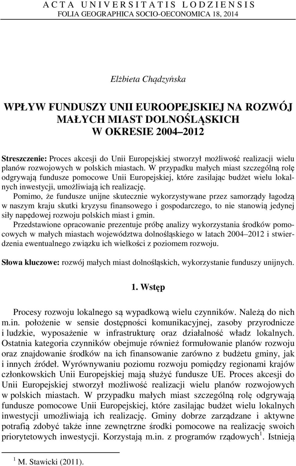 W przypadku małych miast szczególną rolę odgrywają fundusze pomocowe Unii Europejskiej, które zasilając budżet wielu lokalnych inwestycji, umożliwiają ich realizację.