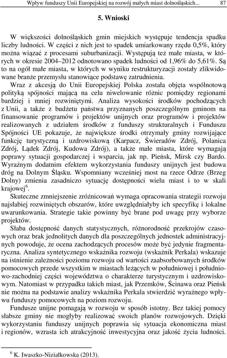 Występują też małe miasta, w których w okresie 2004 2012 odnotowano spadek ludności od 1,96% do 5,61%.