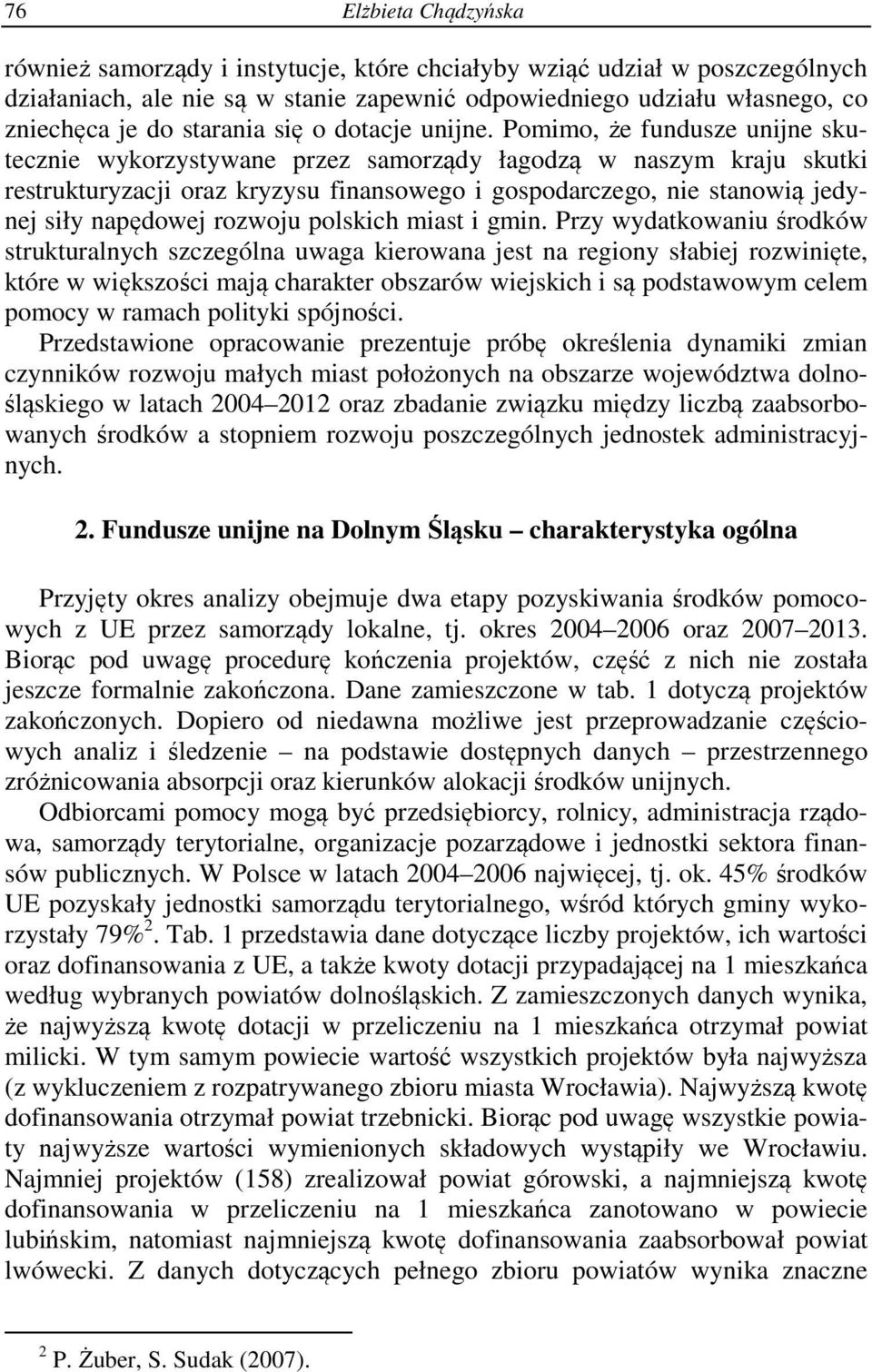 Pomimo, że fundusze unijne skutecznie wykorzystywane przez samorządy łagodzą w naszym kraju skutki restrukturyzacji oraz kryzysu finansowego i gospodarczego, nie stanowią jedynej siły napędowej