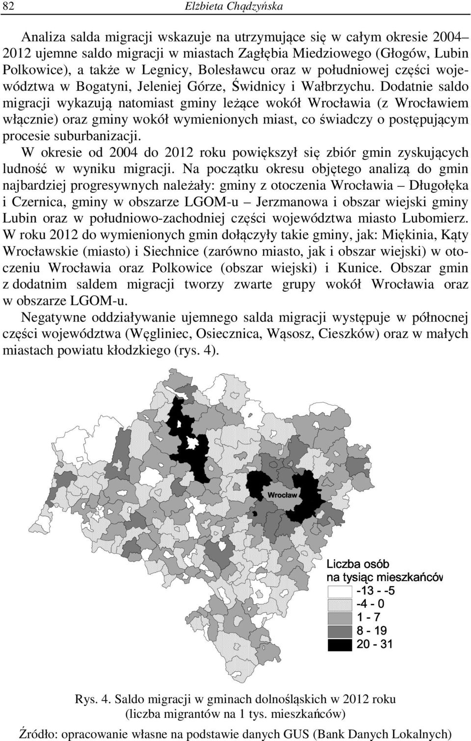 Dodatnie saldo migracji wykazują natomiast gminy leżące wokół Wrocławia (z Wrocławiem włącznie) oraz gminy wokół wymienionych miast, co świadczy o postępującym procesie suburbanizacji.