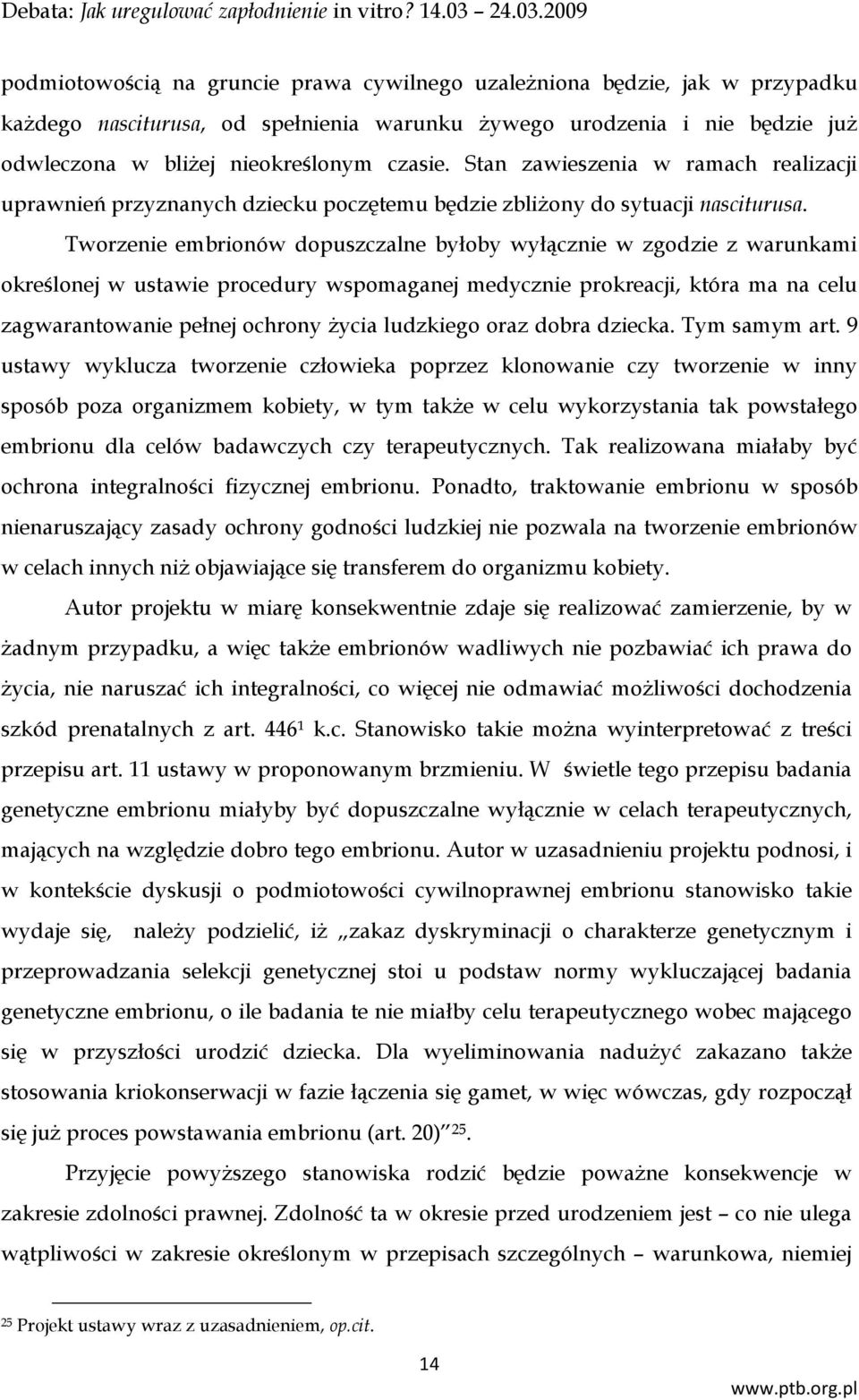 Tworzenie embrionów dopuszczalne byłoby wyłącznie w zgodzie z warunkami określonej w ustawie procedury wspomaganej medycznie prokreacji, która ma na celu zagwarantowanie pełnej ochrony życia