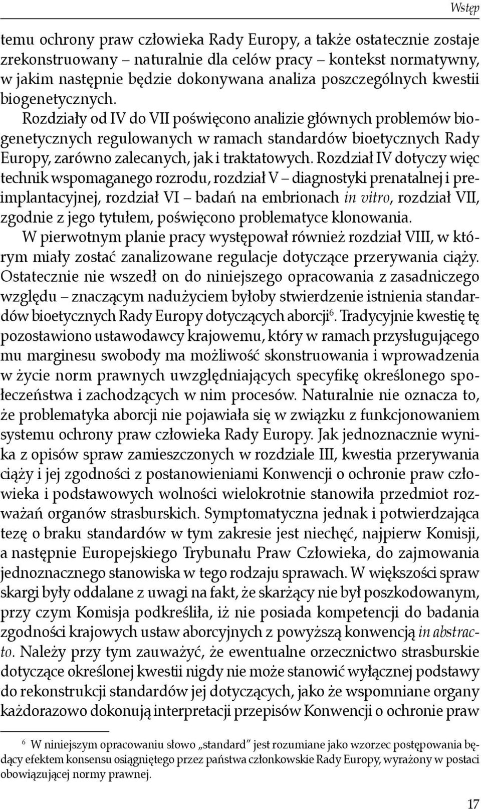 Rozdział IV dotyczy więc technik wspomaganego rozrodu, rozdział V diagnostyki prenatalnej i preimplantacyjnej, rozdział VI badań na embrionach in vitro, rozdział VII, zgodnie z jego tytułem,